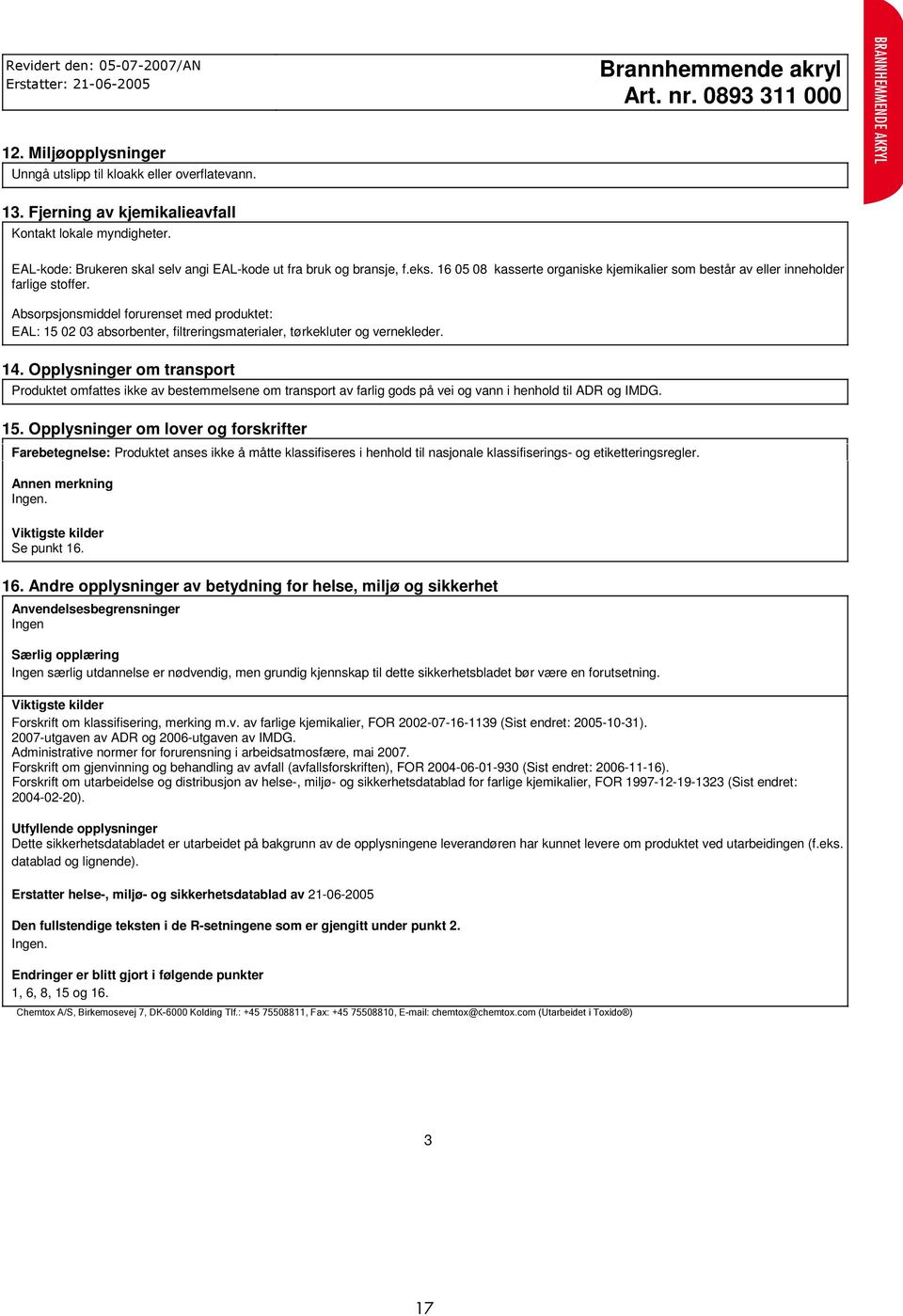 Absorpsjonsmiddel forurenset med produktet: EAL: 15 02 03 absorbenter, filtreringsmaterialer, tørkekluter og vernekleder. 14.