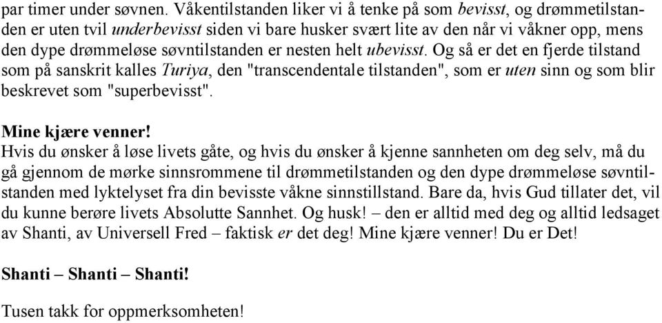 nesten helt ubevisst. Og så er det en fjerde tilstand som på sanskrit kalles Turiya, den "transcendentale tilstanden", som er uten sinn og som blir beskrevet som "superbevisst". Mine kjære venner!