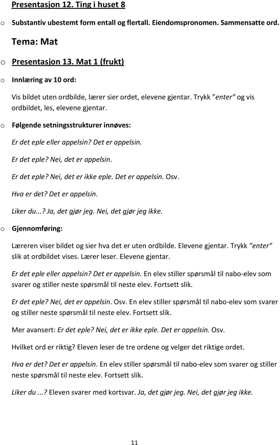 Er det eple? Nei, det er appelsin. Er det eple? Nei, det er ikke eple. Det er appelsin. Osv. Hva er det? Det er appelsin. Liker du...? Ja, det gjør jeg. Nei, det gjør jeg ikke.