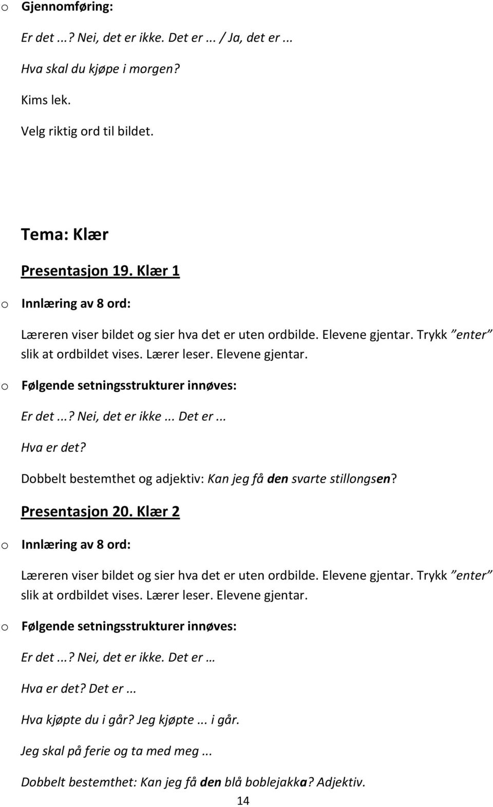 .. Det er... Hva er det? Dobbelt bestemthet og adjektiv: Kan jeg få den svarte stillongsen? Presentasjon 20. Klær 2 o Innlæring av 8 ord: Læreren viser bildet og sier hva det er uten ordbilde.