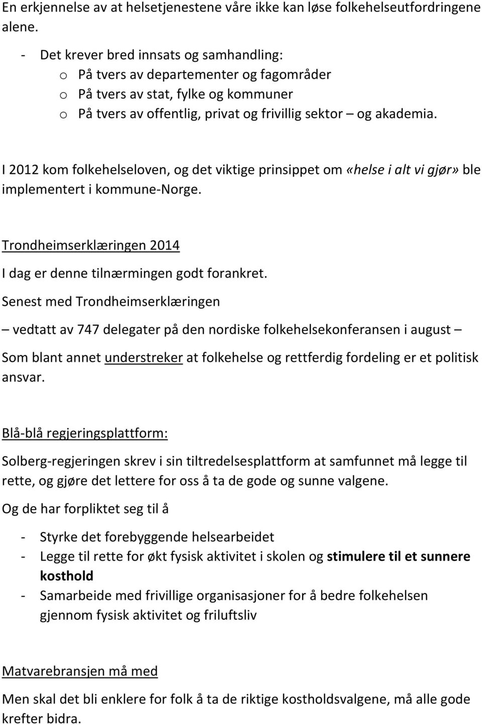 I 2012 kom folkehelseloven, og det viktige prinsippet om «helse i alt vi gjør» ble implementert i kommune Norge. Trondheimserklæringen 2014 I dag er denne tilnærmingen godt forankret.