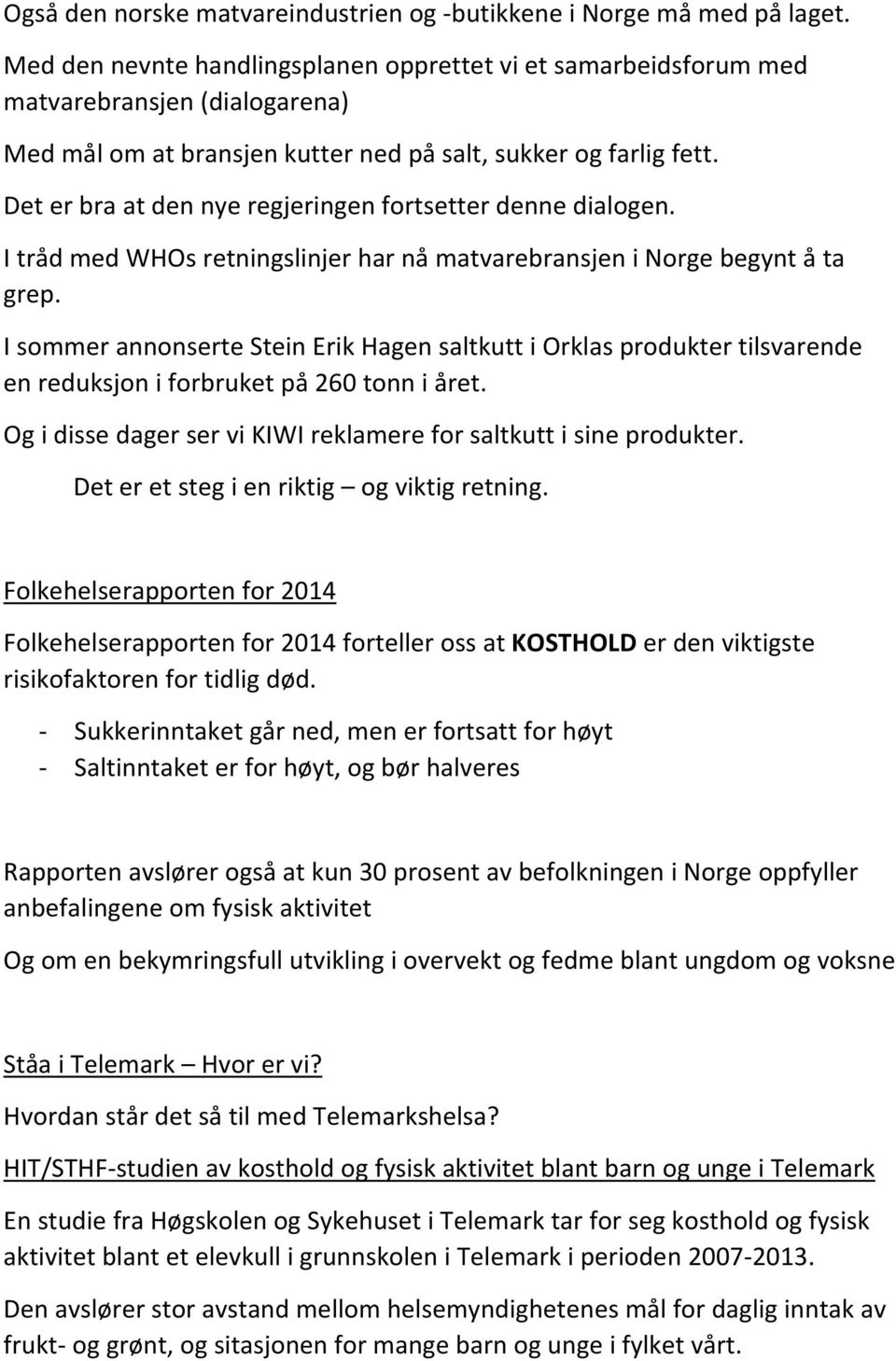 Det er bra at den nye regjeringen fortsetter denne dialogen. I tråd med WHOs retningslinjer har nå matvarebransjen i Norge begynt å ta grep.