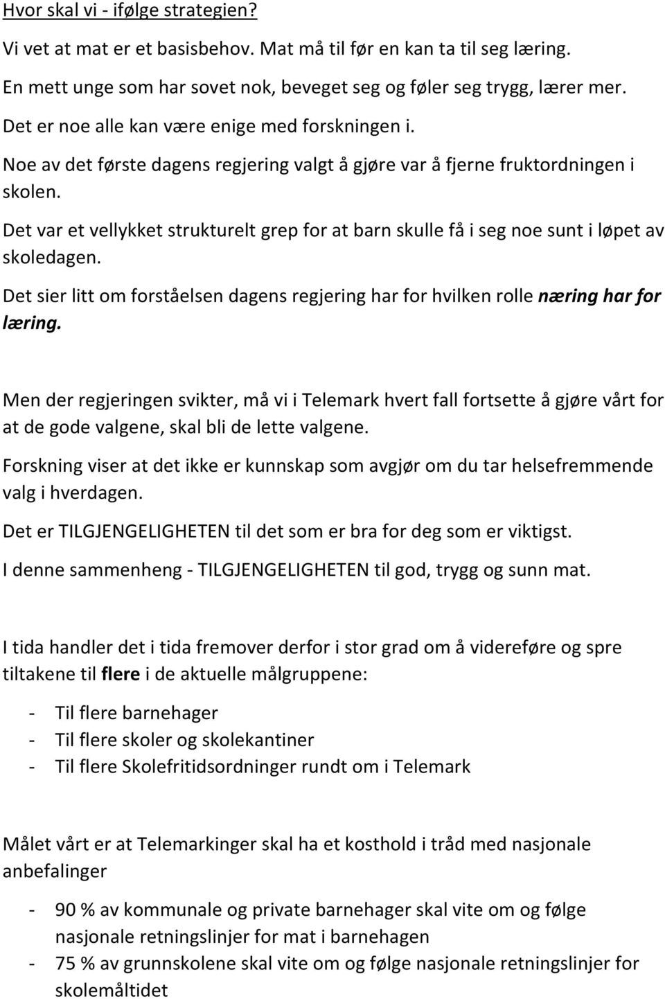 Det var et vellykket strukturelt grep for at barn skulle få i seg noe sunt i løpet av skoledagen. Det sier litt om forståelsen dagens regjering har for hvilken rolle næring har for læring.