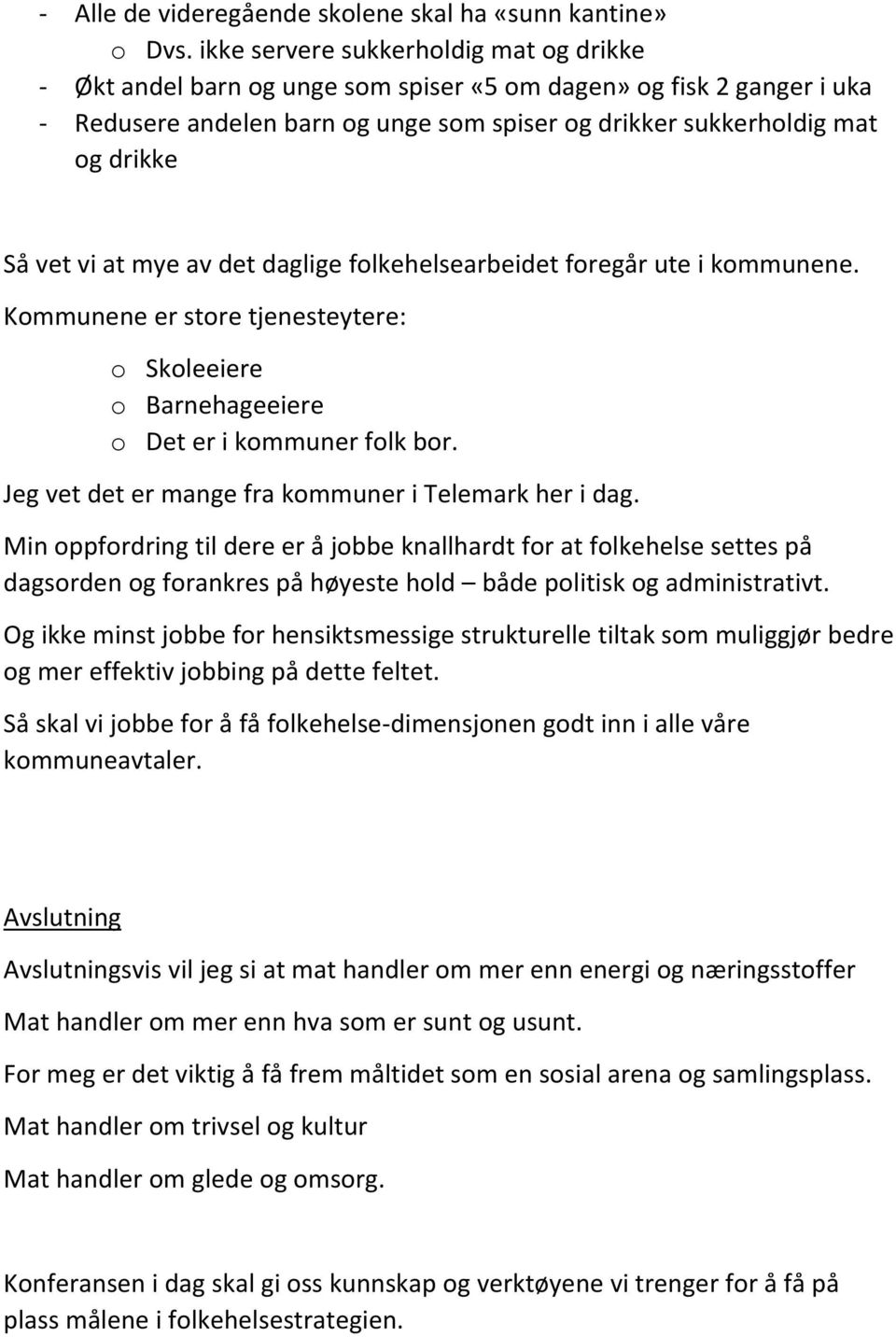 at mye av det daglige folkehelsearbeidet foregår ute i kommunene. Kommunene er store tjenesteytere: o Skoleeiere o Barnehageeiere o Det er i kommuner folk bor.