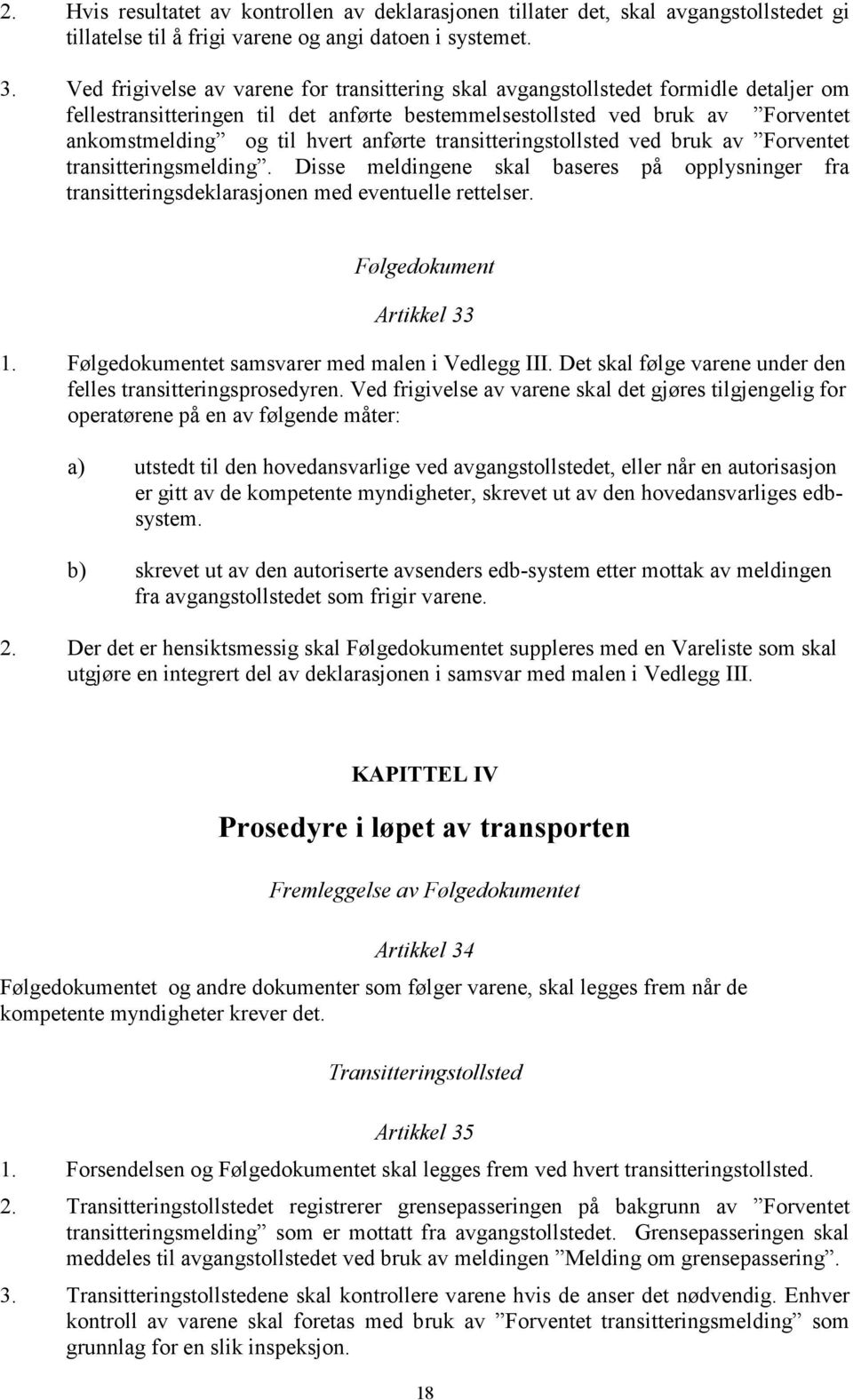 anførte transitteringstollsted ved bruk av Forventet transitteringsmelding. Disse meldingene skal baseres på opplysninger fra transitteringsdeklarasjonen med eventuelle rettelser.