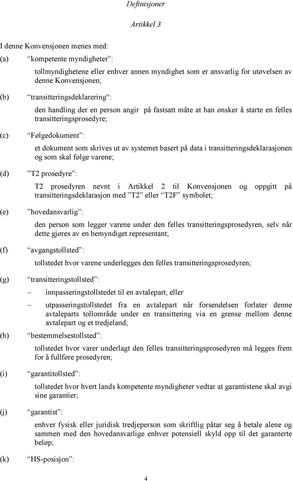 skrives ut av systemet basert på data i transitteringsdeklarasjonen og som skal følge varene; T2 prosedyre : T2 prosedyren nevnt i Artikkel 2 til Konvensjonen og oppgitt på transitteringsdeklarasjon