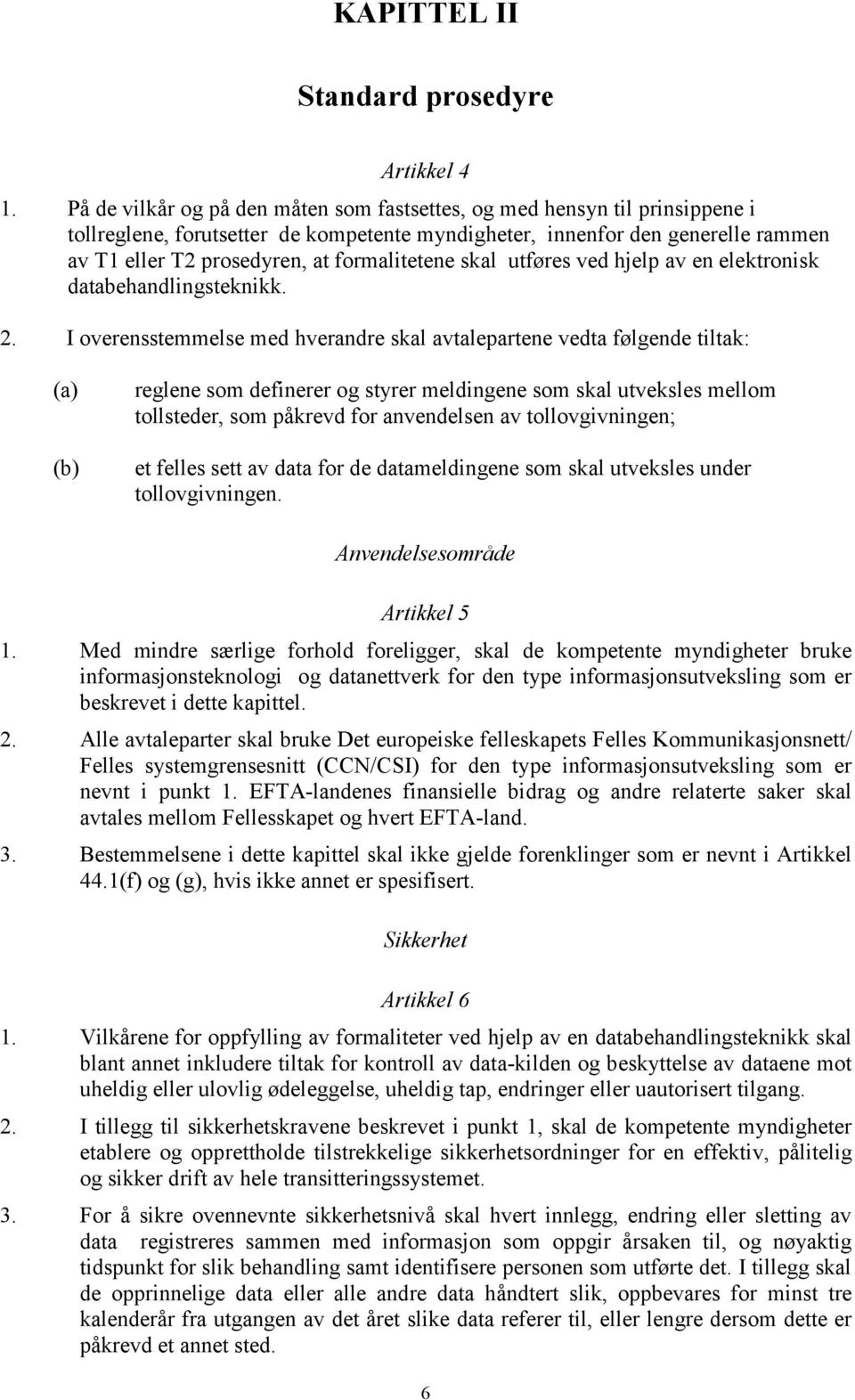 formalitetene skal utføres ved hjelp av en elektronisk databehandlingsteknikk. 2.