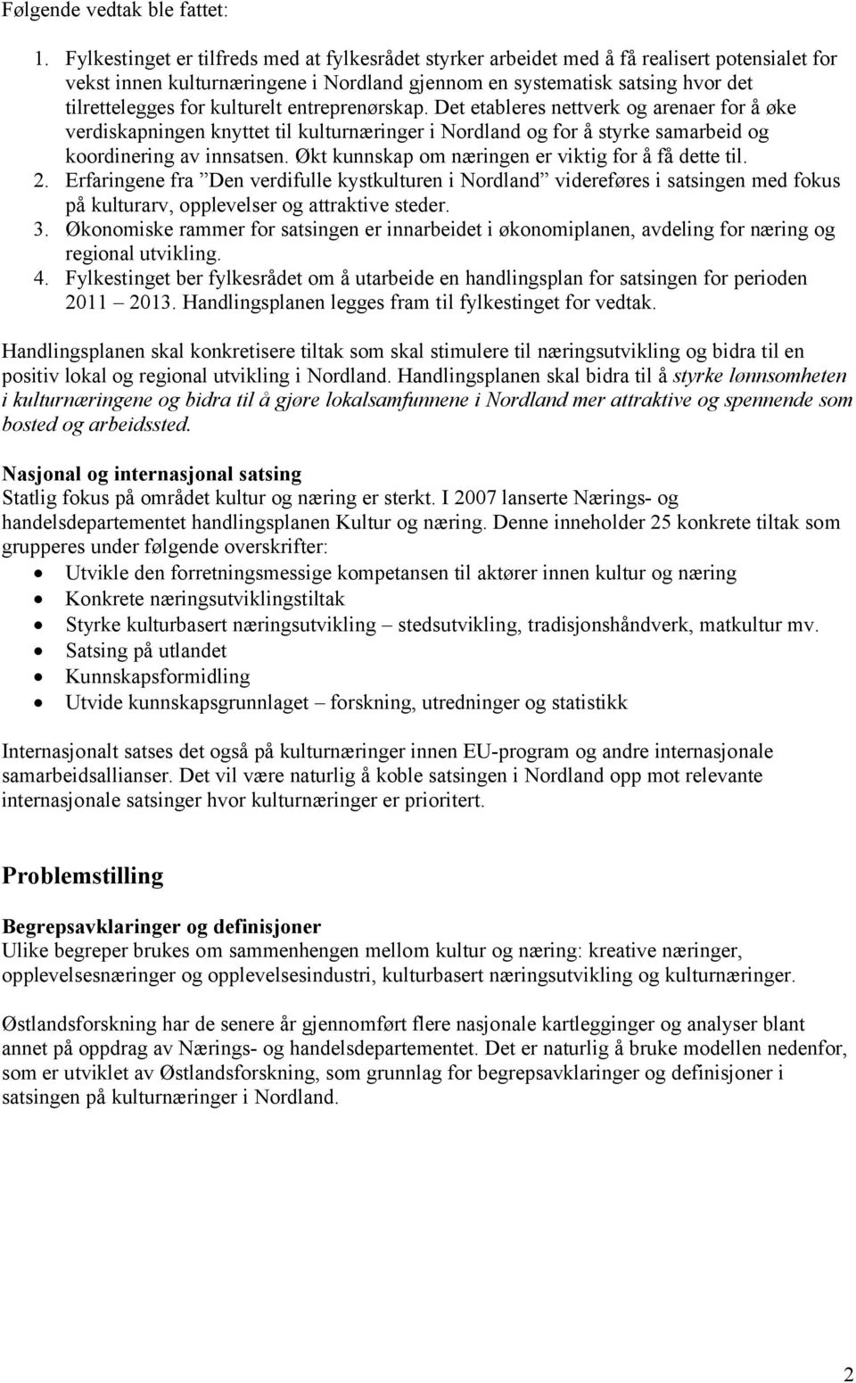 kulturelt entreprenørskap. Det etableres nettverk og arenaer for å øke verdiskapningen knyttet til kulturnæringer i Nordland og for å styrke samarbeid og koordinering av innsatsen.