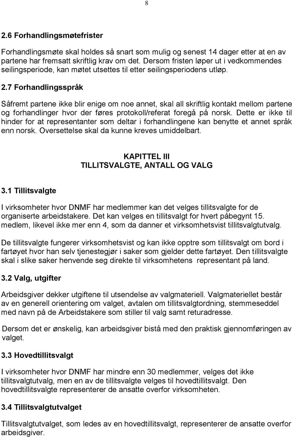 7 Forhandlingsspråk Såfremt partene ikke blir enige om noe annet, skal all skriftlig kontakt mellom partene og forhandlinger hvor der føres protokoll/referat foregå på norsk.