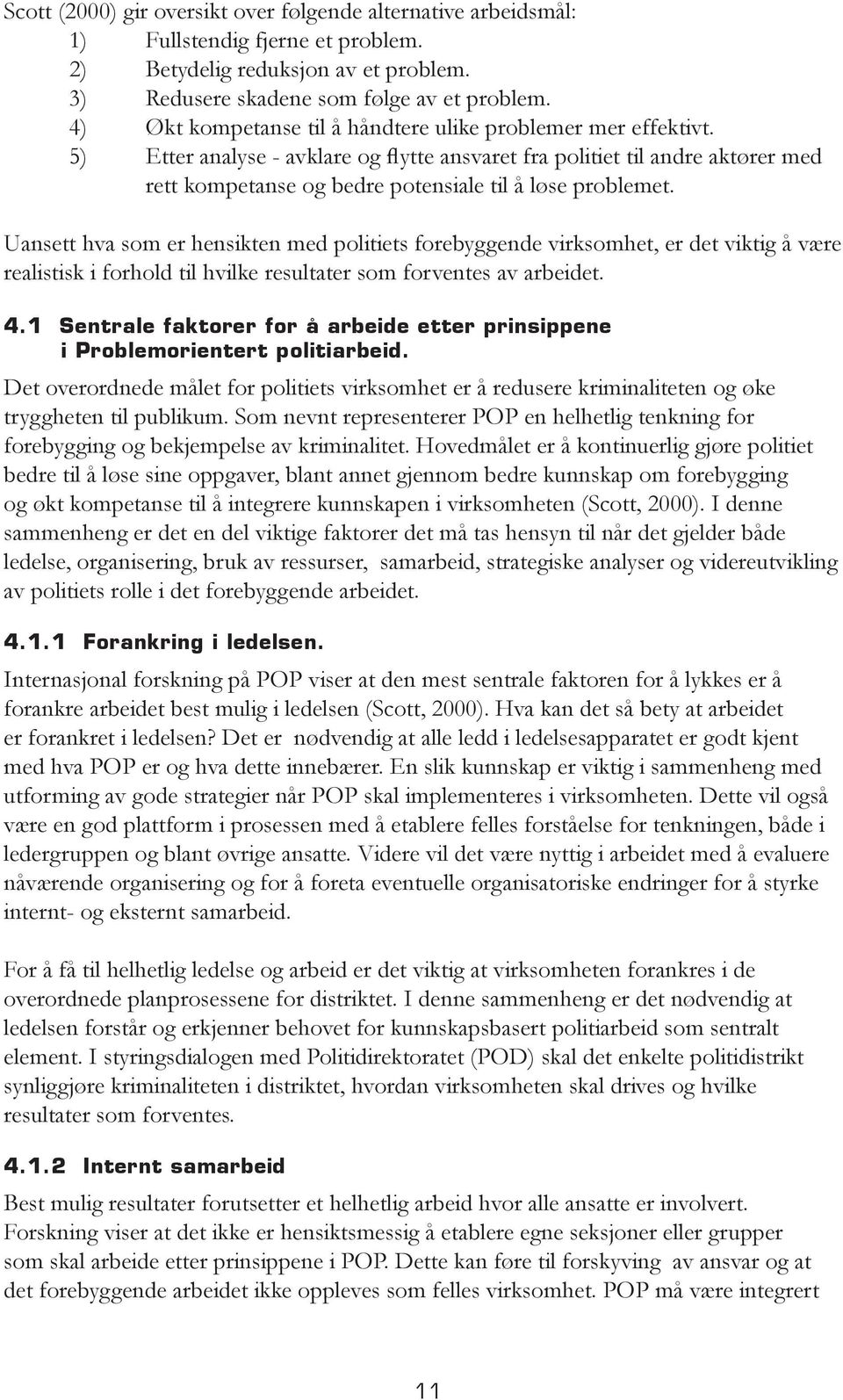 5) Etter analyse - avklare og flytte ansvaret fra politiet til andre aktører med rett kompetanse og bedre potensiale til å løse problemet.