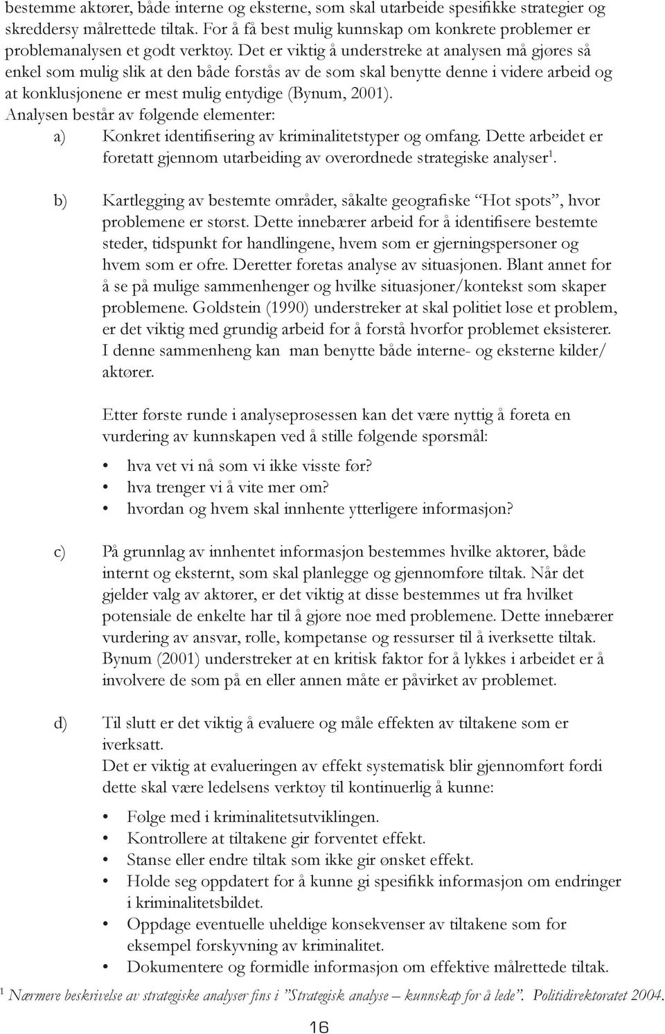 Det er viktig å understreke at analysen må gjøres så enkel som mulig slik at den både forstås av de som skal benytte denne i videre arbeid og at konklusjonene er mest mulig entydige (Bynum, 2001).