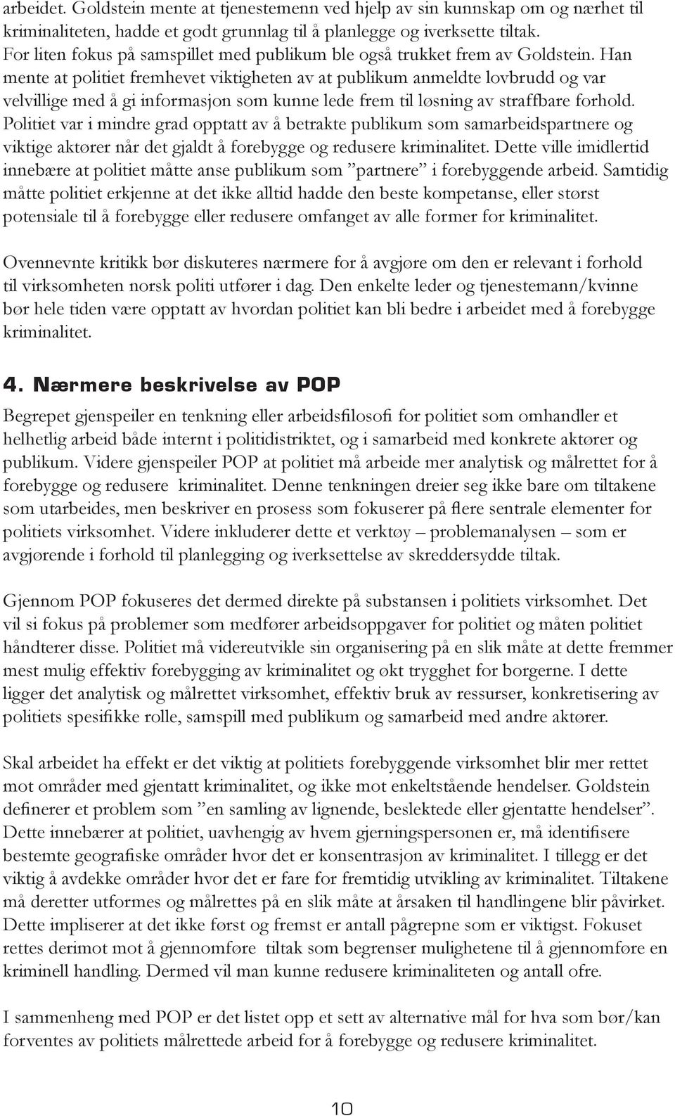 Han mente at politiet fremhevet viktigheten av at publikum anmeldte lovbrudd og var velvillige med å gi informasjon som kunne lede frem til løsning av straffbare forhold.