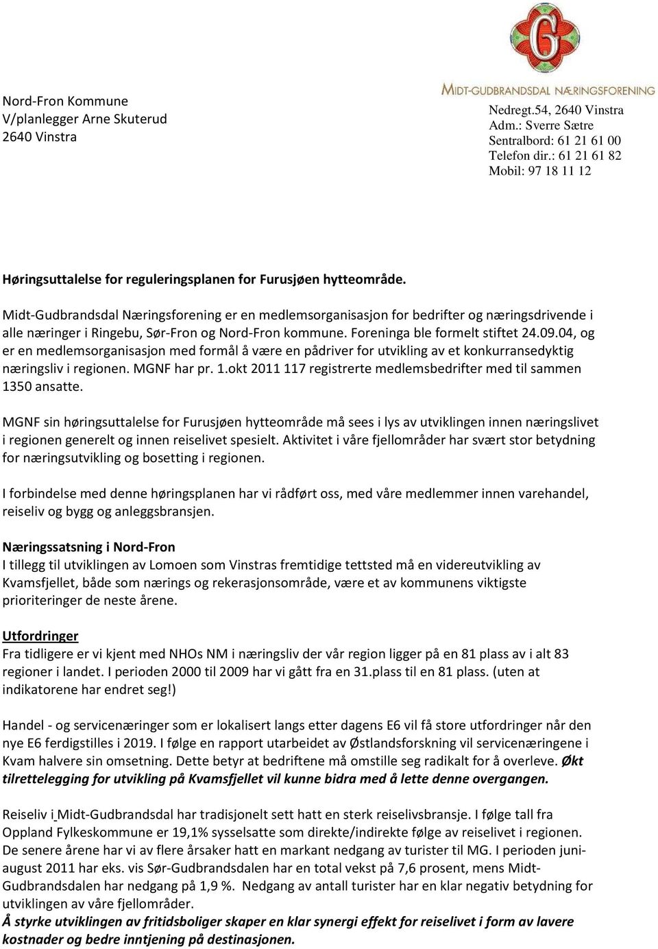 Midt-Gudbrandsdal Næringsforening er en medlemsorganisasjon for bedrifter og næringsdrivende i alle næringer i Ringebu, Sør-Fron og Nord-Fron kommune. Foreninga ble formelt stiftet 24.09.