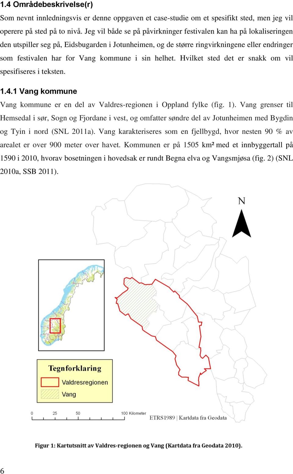 i sin helhet. Hvilket sted det er snakk om vil spesifiseres i teksten. 1.4.1 Vang kommune Vang kommune er en del av Valdres-regionen i Oppland fylke (fig. 1).