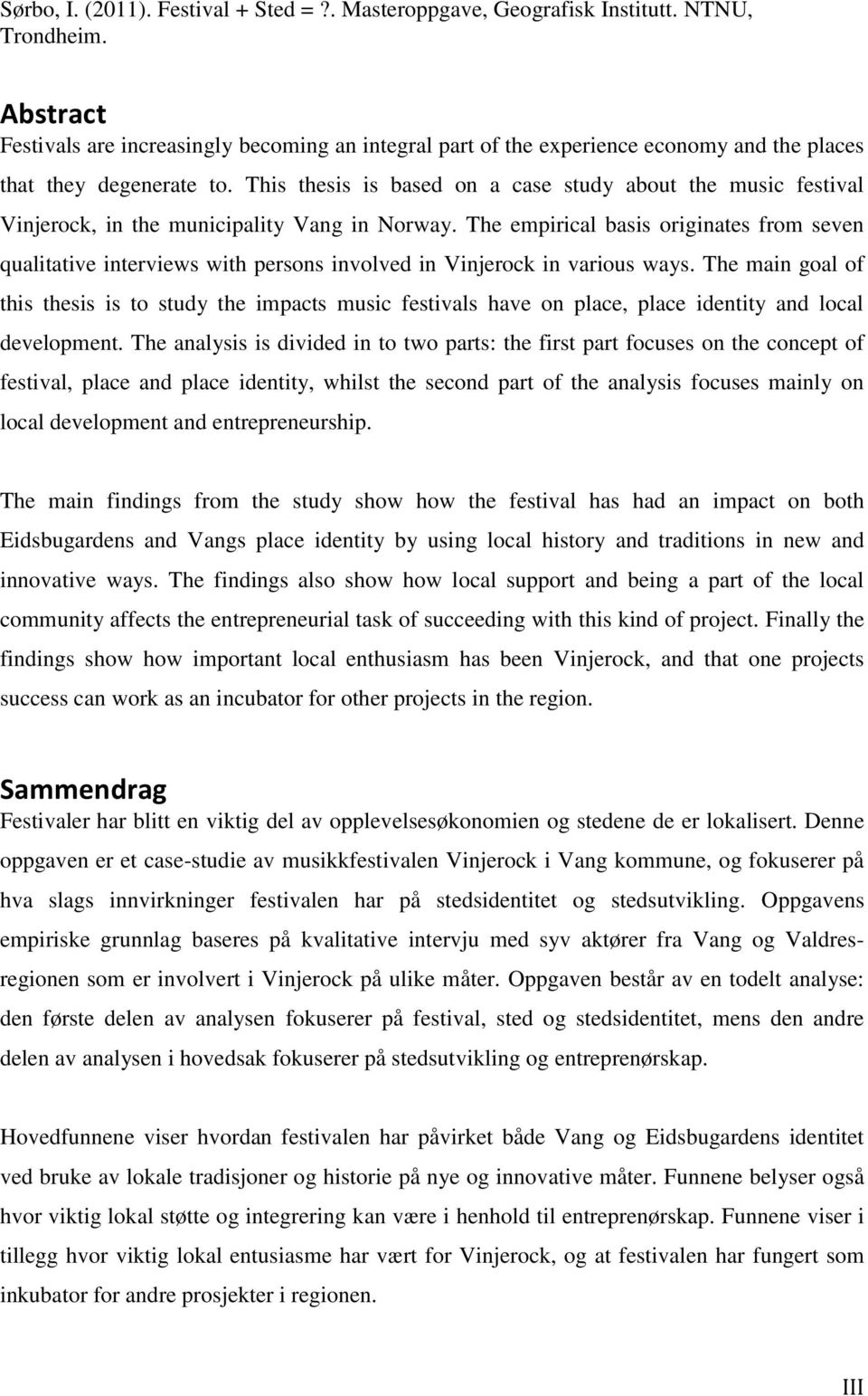 This thesis is based on a case study about the music festival Vinjerock, in the municipality Vang in Norway.