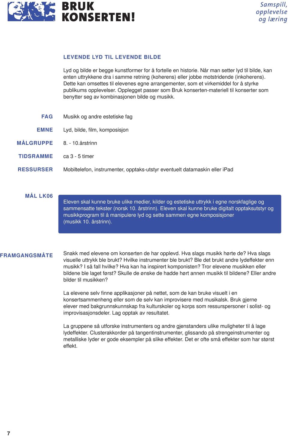 Dette kan omsettes til elevenes egne arrangementer, som et virkemiddel for å styrke publikums opplevelser.