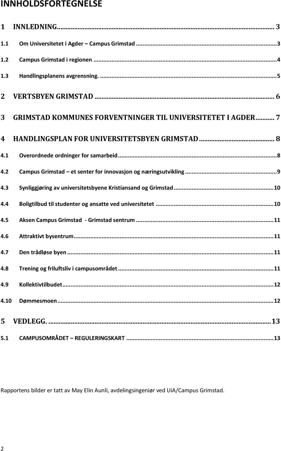 .. 9 4.3 Synliggjøring av universitetsbyene Kristiansand og Grimstad... 10 4.4 Boligtilbud til studenter og ansatte ved universitetet... 10 4.5 Aksen Campus Grimstad - Grimstad sentrum... 11 4.