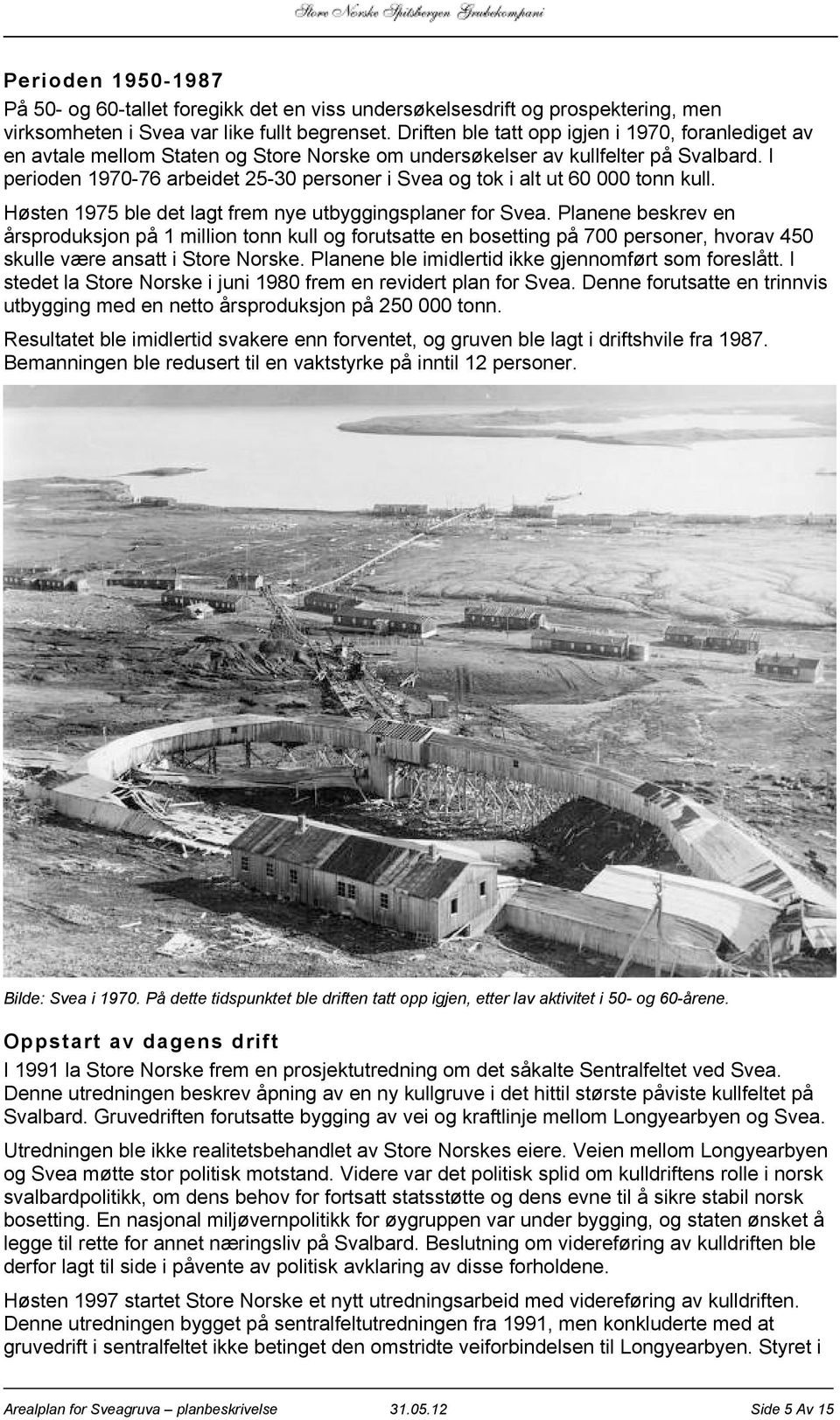 I perioden 1970-76 arbeidet 25-30 personer i Svea og tok i alt ut 60 000 tonn kull. Høsten 1975 ble det lagt frem nye utbyggingsplaner for Svea.