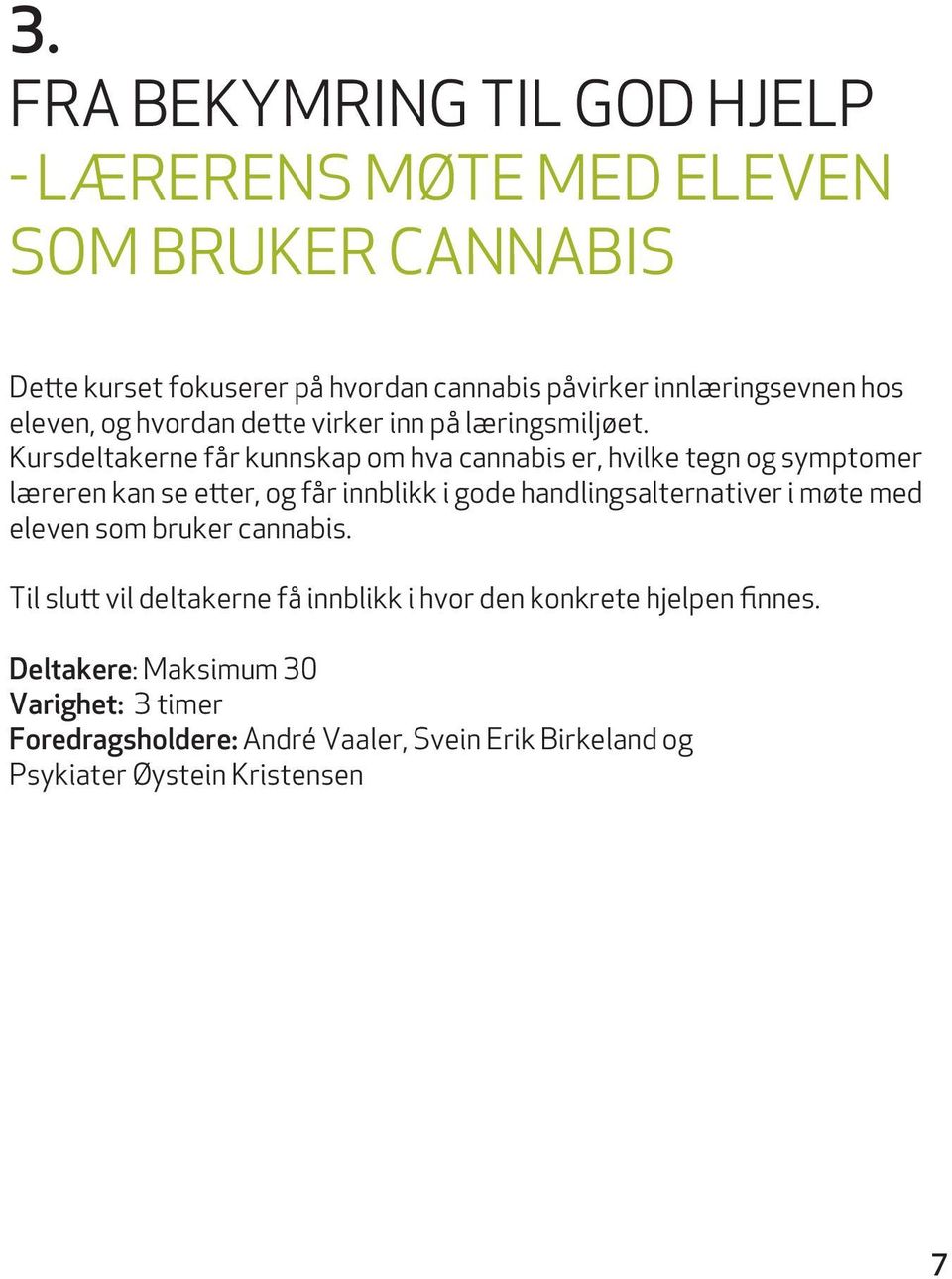 Kursdeltakerne får kunnskap om hva cannabis er, hvilke tegn og symptomer læreren kan se e er, og får innblikk i gode handlingsalternativer i