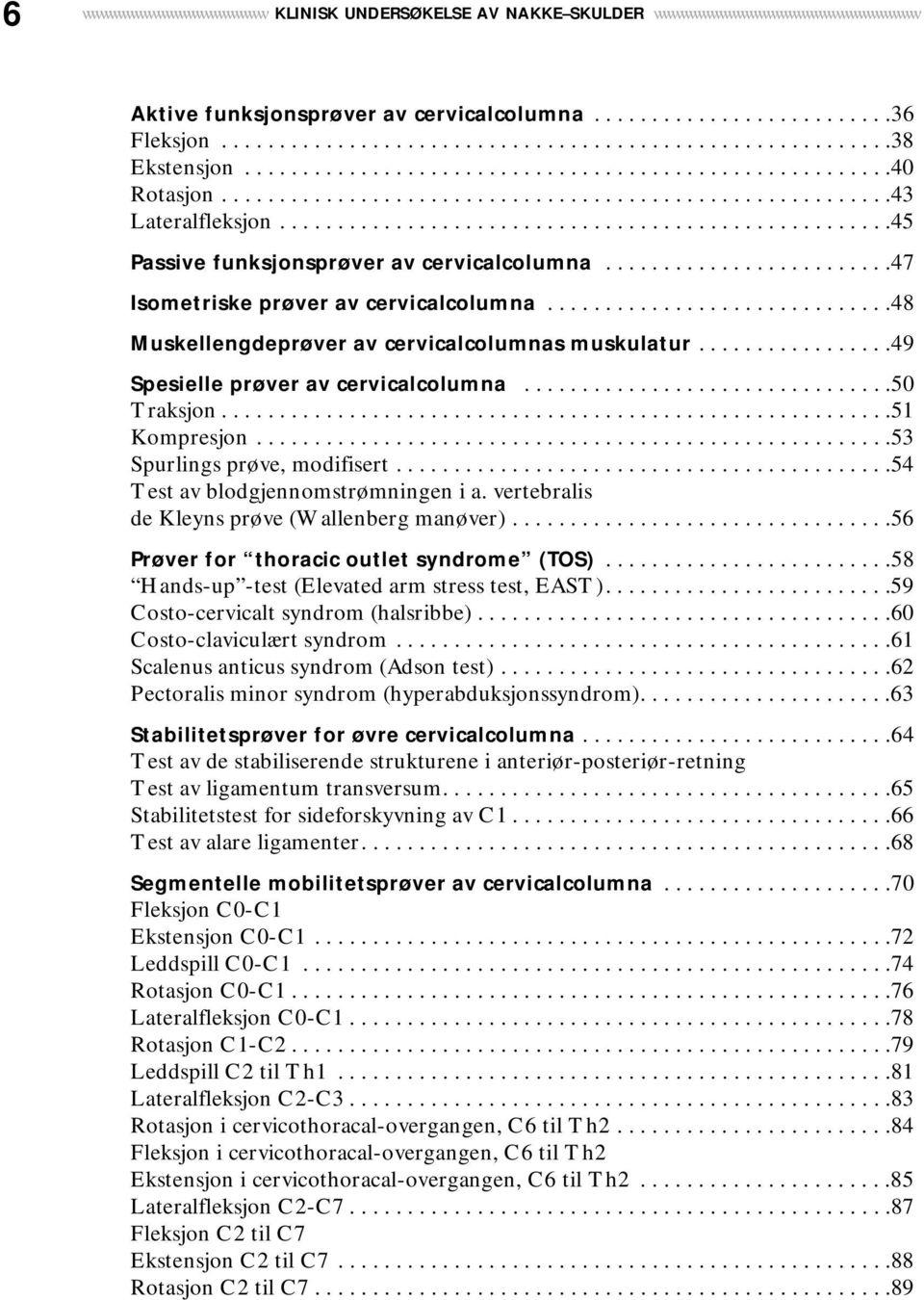 ....................................................45 Passive funksjonsprøver av cervicalcolumna.........................47 Isometriske prøver av cervicalcolumna.