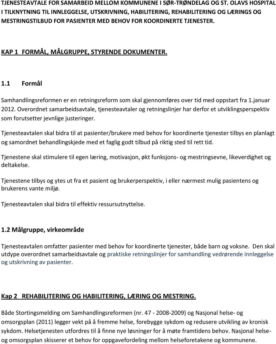 KAP 1 FORMÅL, MÅLGRUPPE, STYRENDE DOKUMENTER. 1.1 Formål Samhandlingsreformen er en retningsreform som skal gjennomføres over tid med oppstart fra 1.januar 2012.