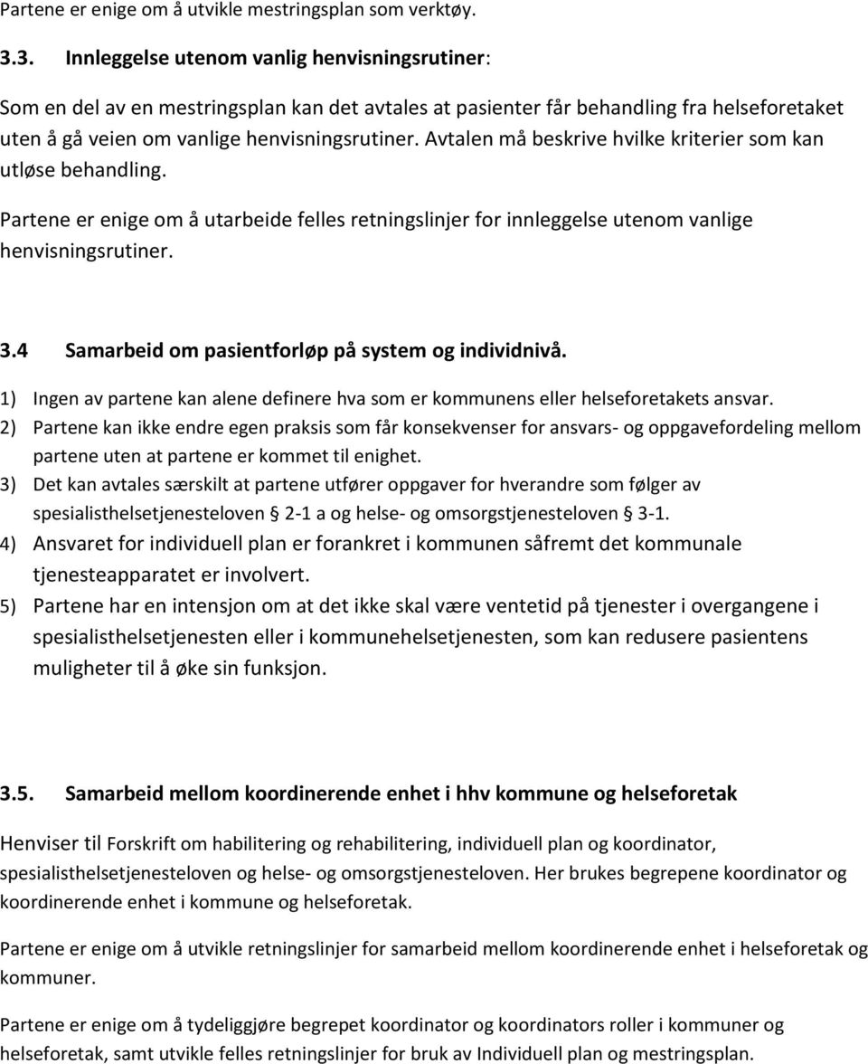 Avtalen må beskrive hvilke kriterier som kan utløse behandling. Partene er enige om å utarbeide felles retningslinjer for innleggelse utenom vanlige henvisningsrutiner. 3.