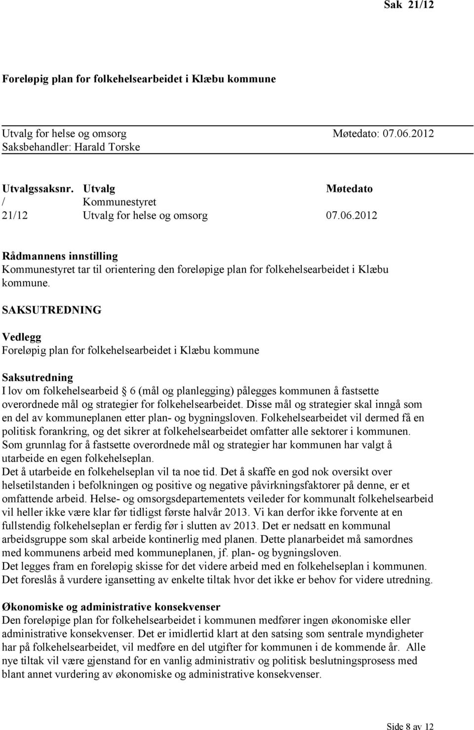 SAKSUTREDNING Vedlegg Foreløpig plan for folkehelsearbeidet i Klæbu kommune Saksutredning I lov om folkehelsearbeid 6 (mål og planlegging) pålegges kommunen å fastsette overordnede mål og strategier