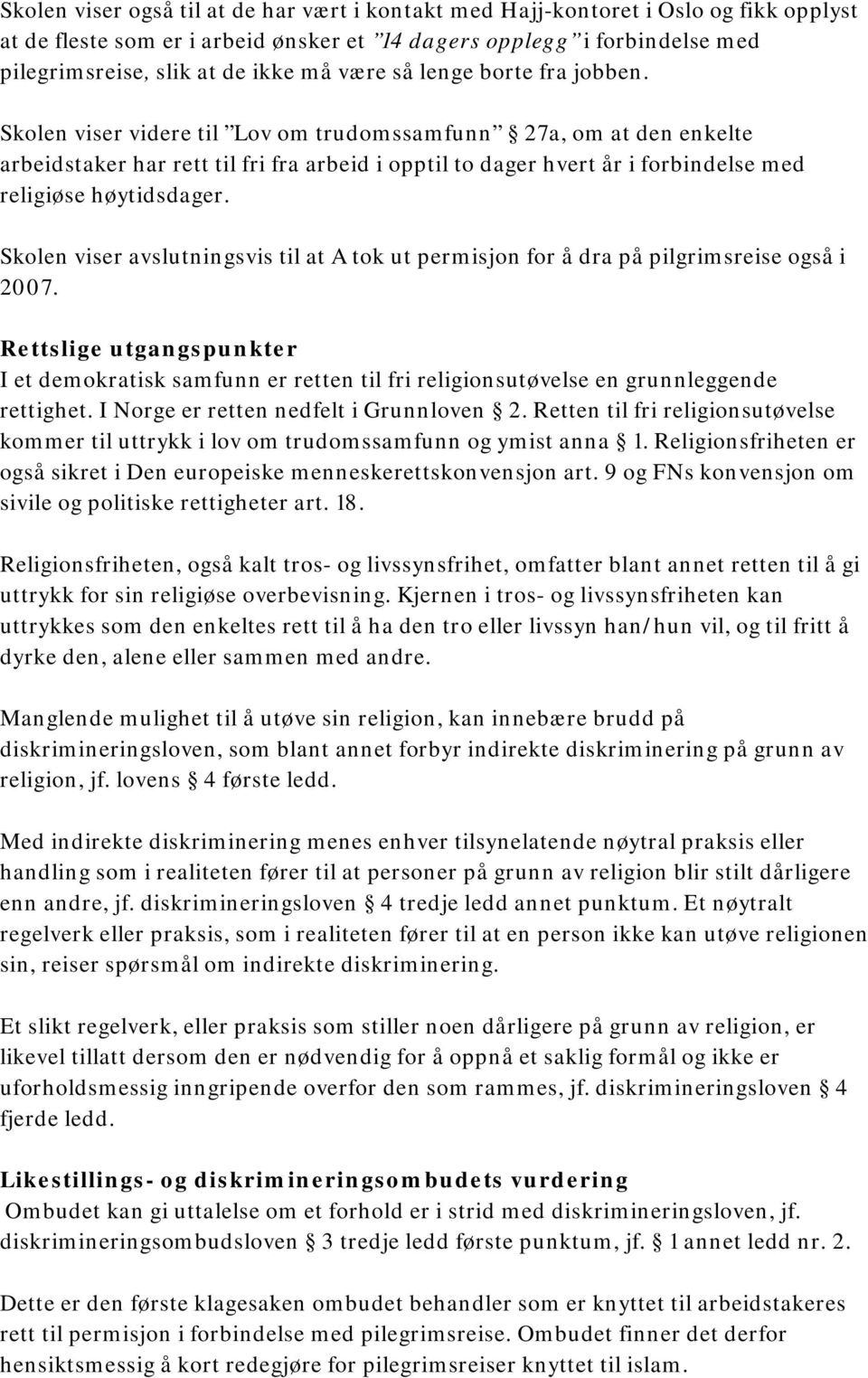 Skolen viser videre til Lov om trudomssamfunn 27a, om at den enkelte arbeidstaker har rett til fri fra arbeid i opptil to dager hvert år i forbindelse med religiøse høytidsdager.