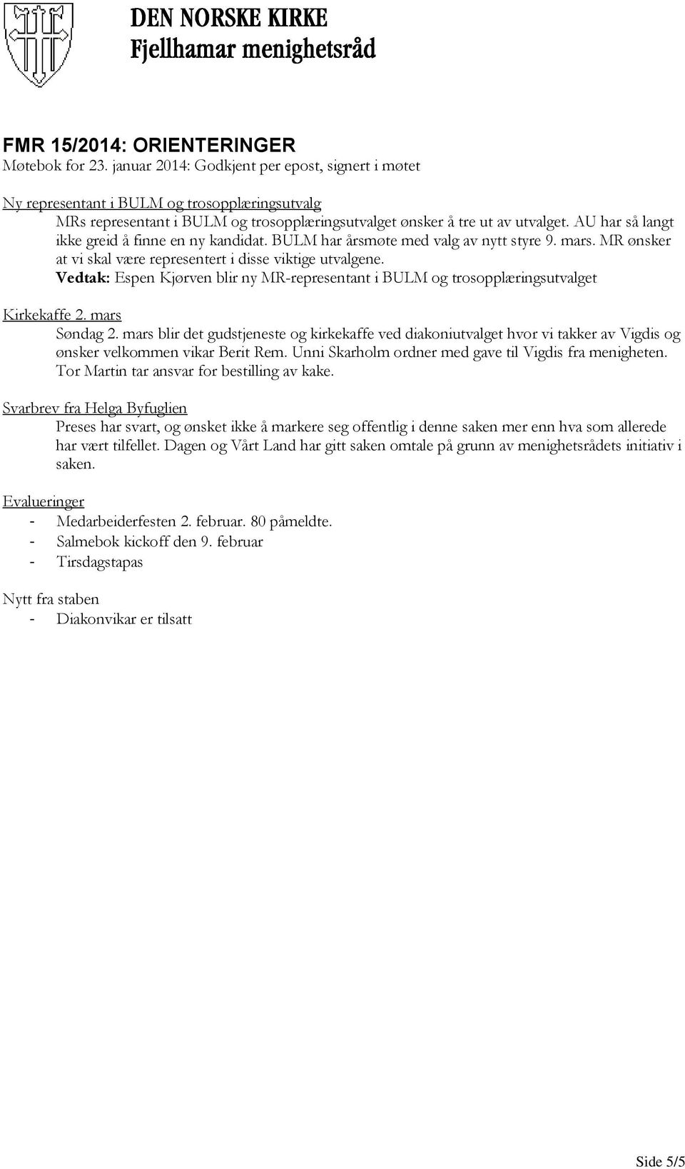 AU har så langt ikke greid å finne en ny kandidat. BULM har årsmøte med valg av nytt styre 9. mars. MR ønsker at vi skal være representert i disse viktige utvalgene.