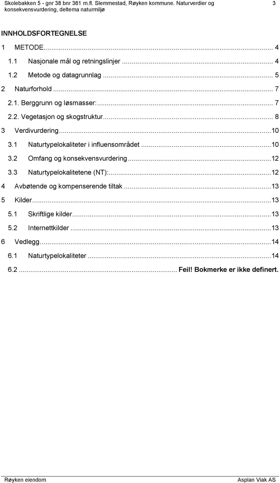 ..12 3.3 Naturtypelokalitetene (NT):...12 4 Avbøtende og kompenserende tiltak...13 5 Kilder...13 5.1 Skriftlige kilder...13 5.2 Internettkilder.