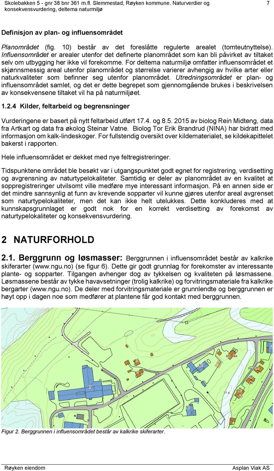 For deltema naturmiljø omfatter influensområdet et skjønnsmessig areal utenfor planområdet og størrelse varierer avhengig av hvilke arter eller naturkvaliteter som befinner seg utenfor planområdet.