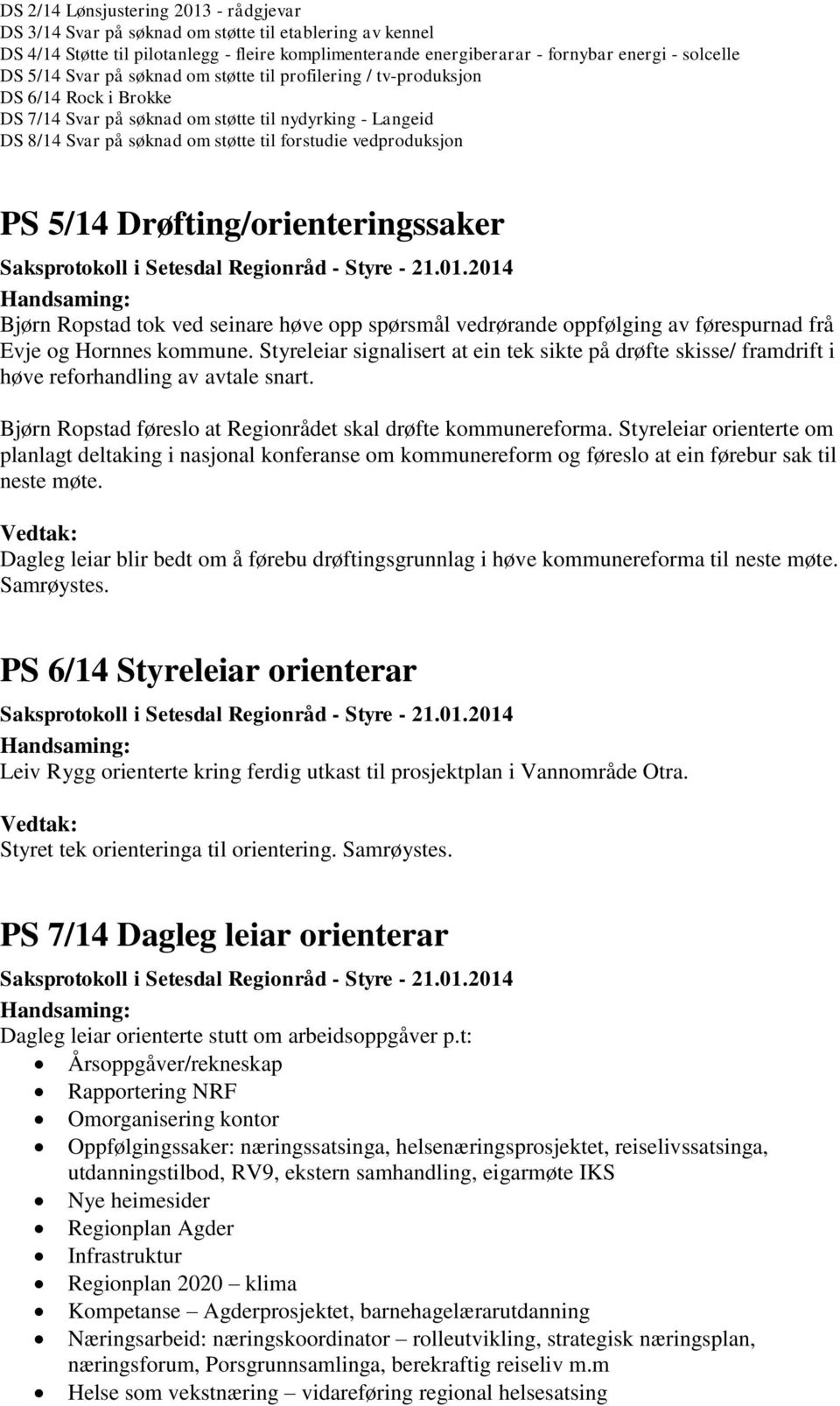 vedproduksjon PS 5/14 Drøfting/orienteringssaker Bjørn Ropstad tok ved seinare høve opp spørsmål vedrørande oppfølging av førespurnad frå Evje og Hornnes kommune.