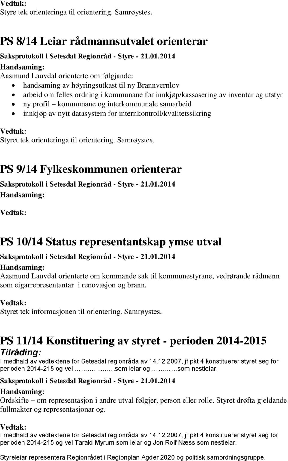 inventar og utstyr ny profil kommunane og interkommunale samarbeid innkjøp av nytt datasystem for internkontroll/kvalitetssikring Styret tek orienteringa til orientering. Samrøystes.