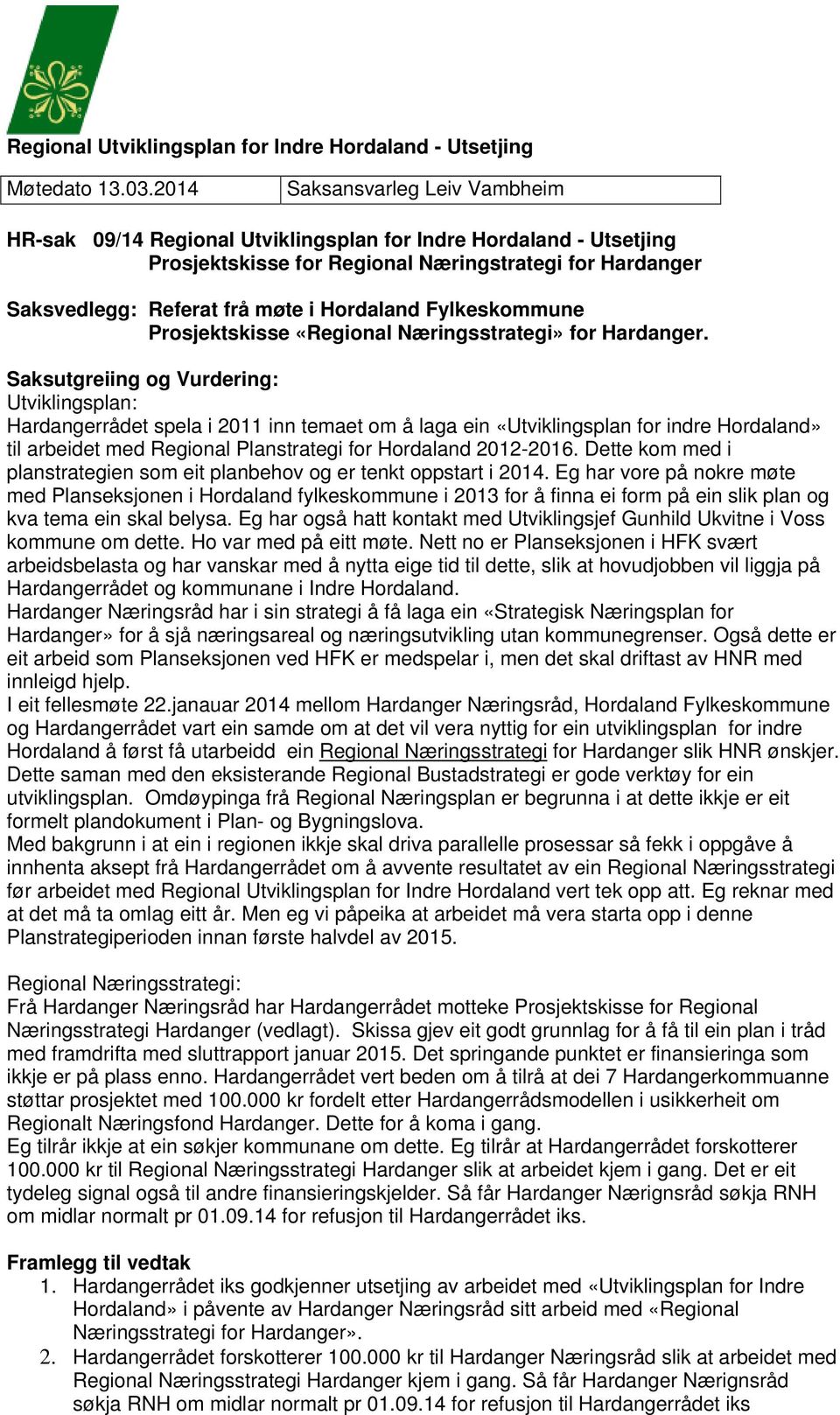 Saksutgreiing og Vurdering: Utviklingsplan: Hardangerrådet spela i 2011 inn temaet om å laga ein «Utviklingsplan for indre Hordaland» til arbeidet med Regional Planstrategi for Hordaland 2012-2016.