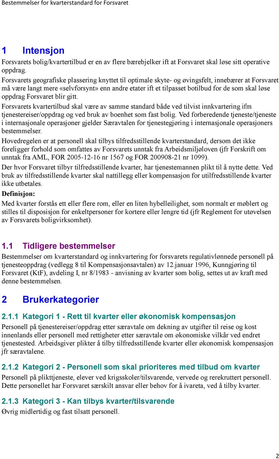 oppdrag Forsvaret blir gitt. Forsvarets kvartertilbud skal være av samme standard både ved tilvist innkvartering ifm tjenestereiser/oppdrag og ved bruk av boenhet som fast bolig.