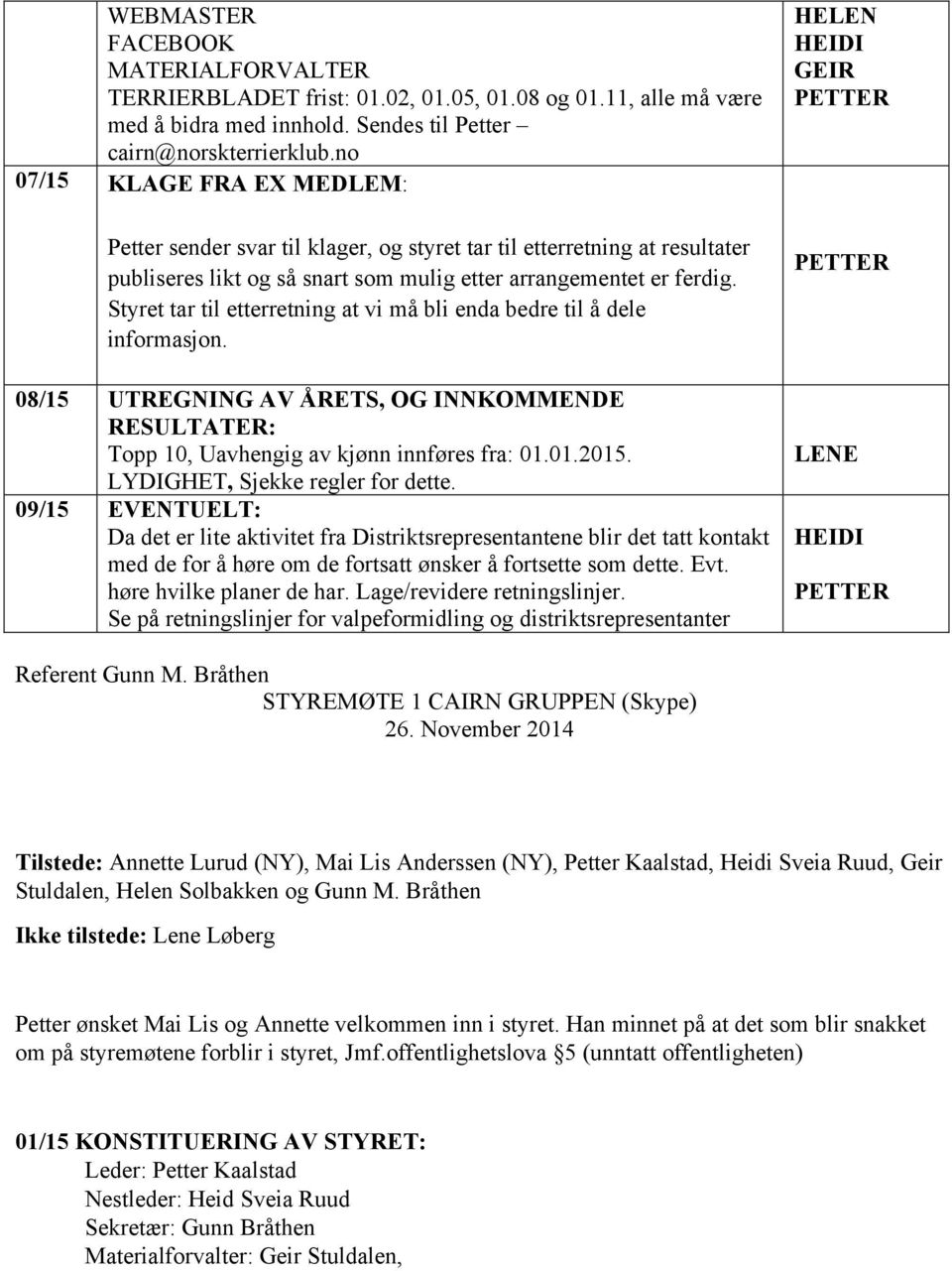 Styret tar til etterretning at vi må bli enda bedre til å dele informasjon. 08/15 UTREGNING AV ÅRETS, OG INNKOMMENDE RESULTATER: Topp 10, Uavhengig av kjønn innføres fra: 01.01.2015.