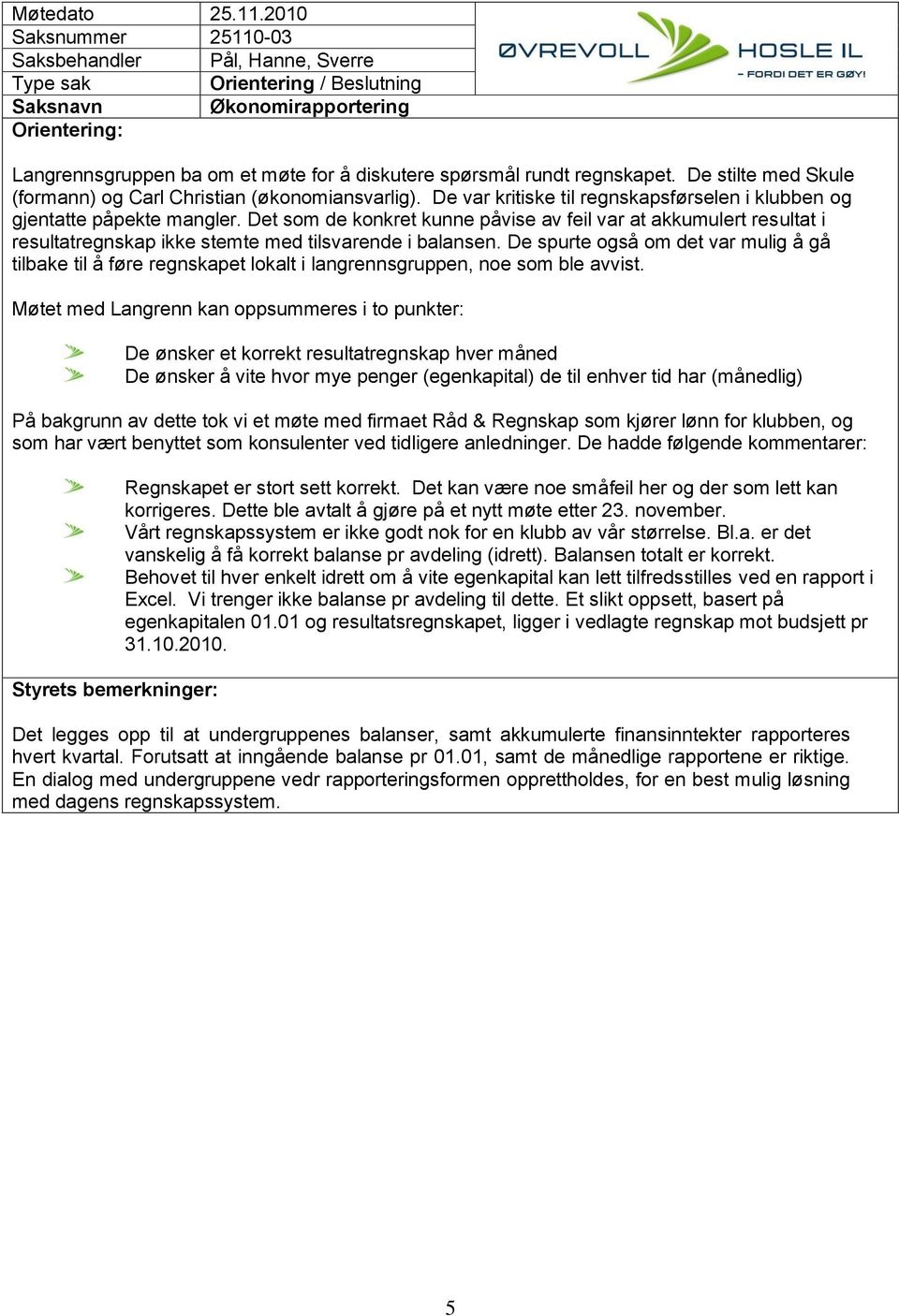 Det som de konkret kunne påvise av feil var at akkumulert resultat i resultatregnskap ikke stemte med tilsvarende i balansen.