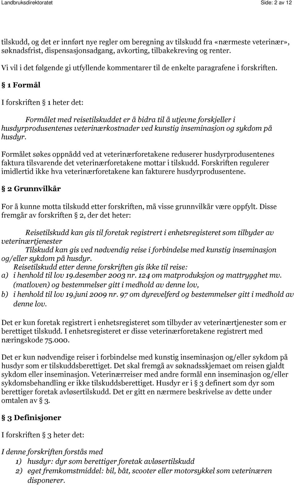 1 Formål I forskriften 1 heter det: Formålet med reisetilskuddet er å bidra til å utjevne forskjeller i husdyrprodusentenes veterinærkostnader ved kunstig inseminasjon og sykdom på husdyr.