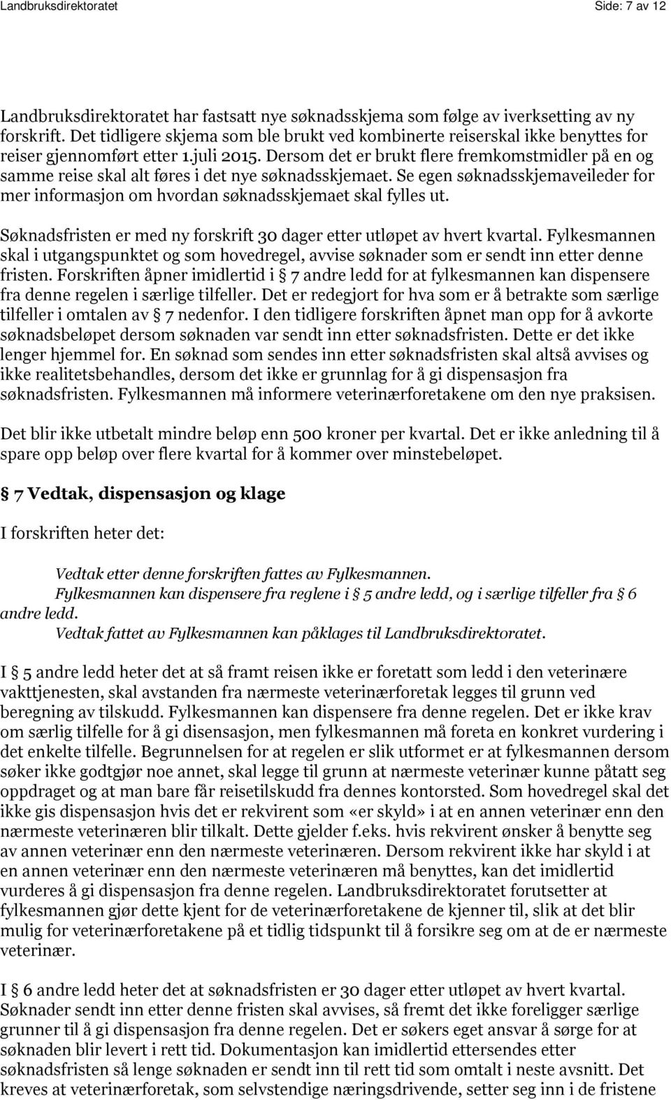 Dersom det er brukt flere fremkomstmidler på en og samme reise skal alt føres i det nye søknadsskjemaet. Se egen søknadsskjemaveileder for mer informasjon om hvordan søknadsskjemaet skal fylles ut.