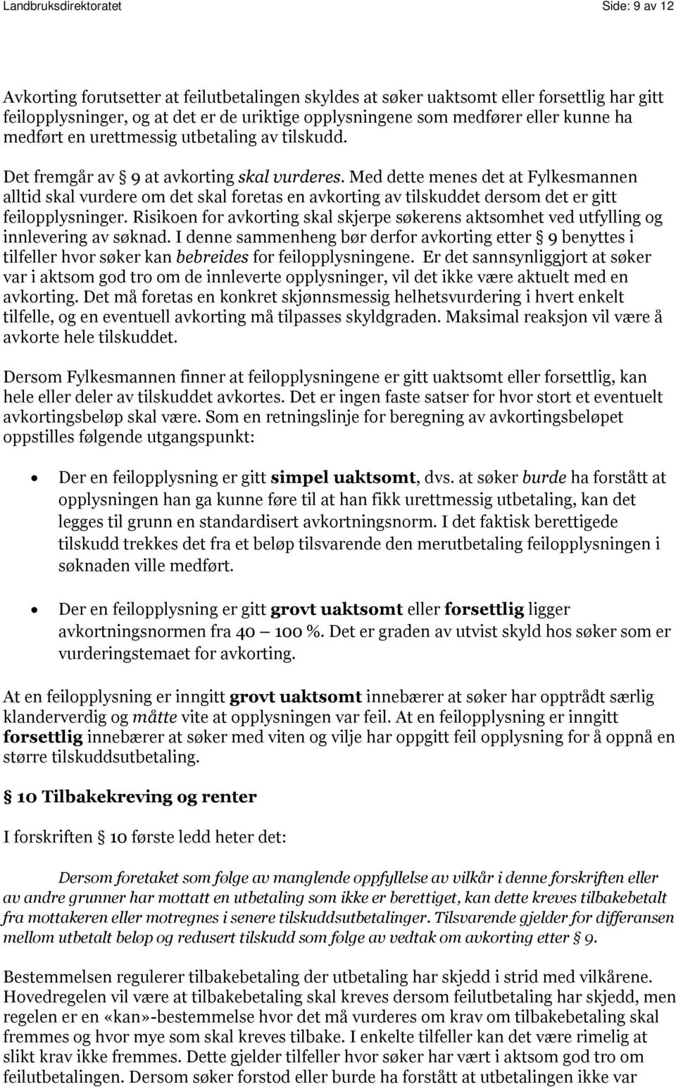 Med dette menes det at Fylkesmannen alltid skal vurdere om det skal foretas en avkorting av tilskuddet dersom det er gitt feilopplysninger.