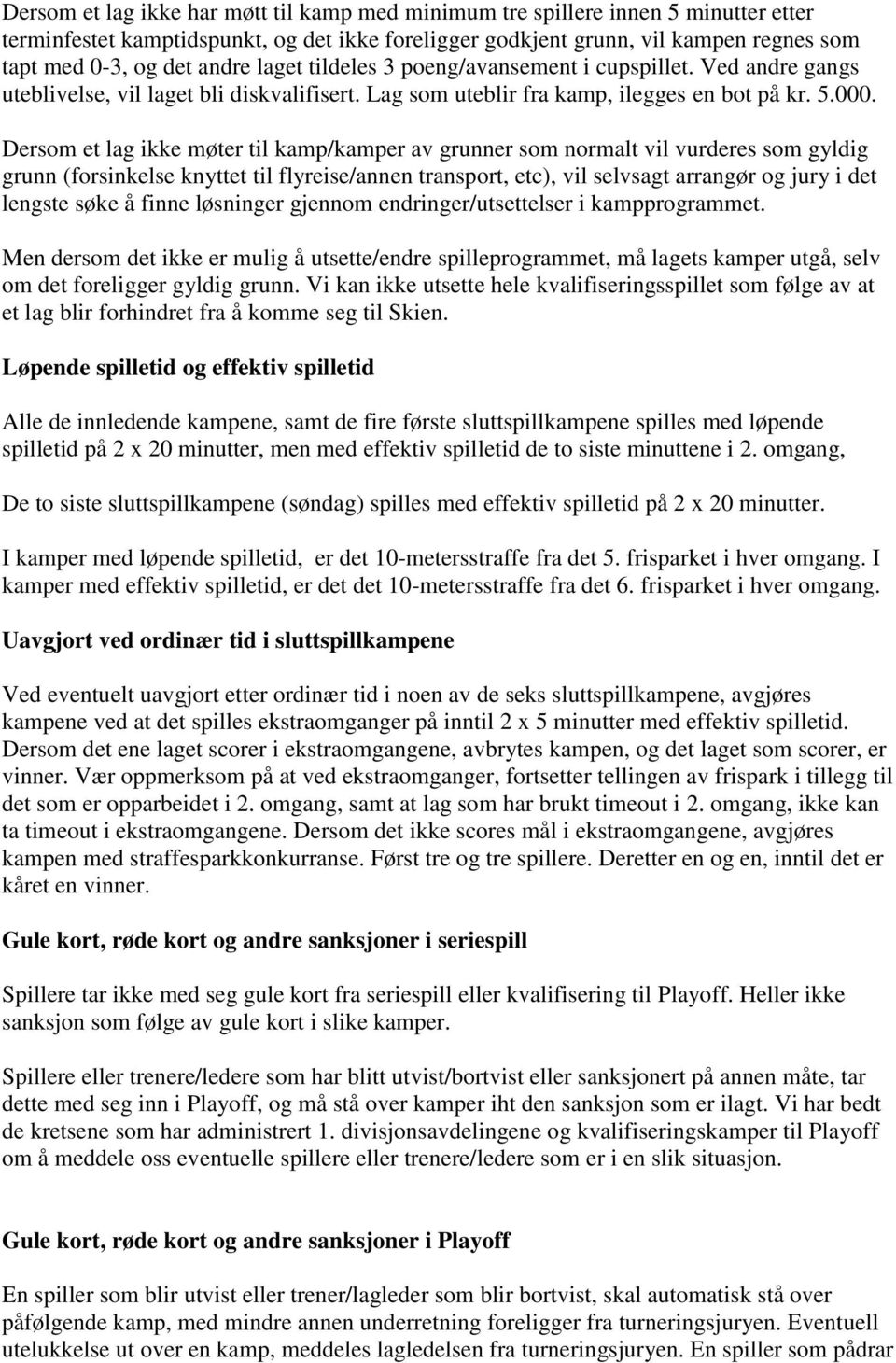 Dersom et lag ikke møter til kamp/kamper av grunner som normalt vil vurderes som gyldig grunn (forsinkelse knyttet til flyreise/annen transport, etc), vil selvsagt arrangør og jury i det lengste søke