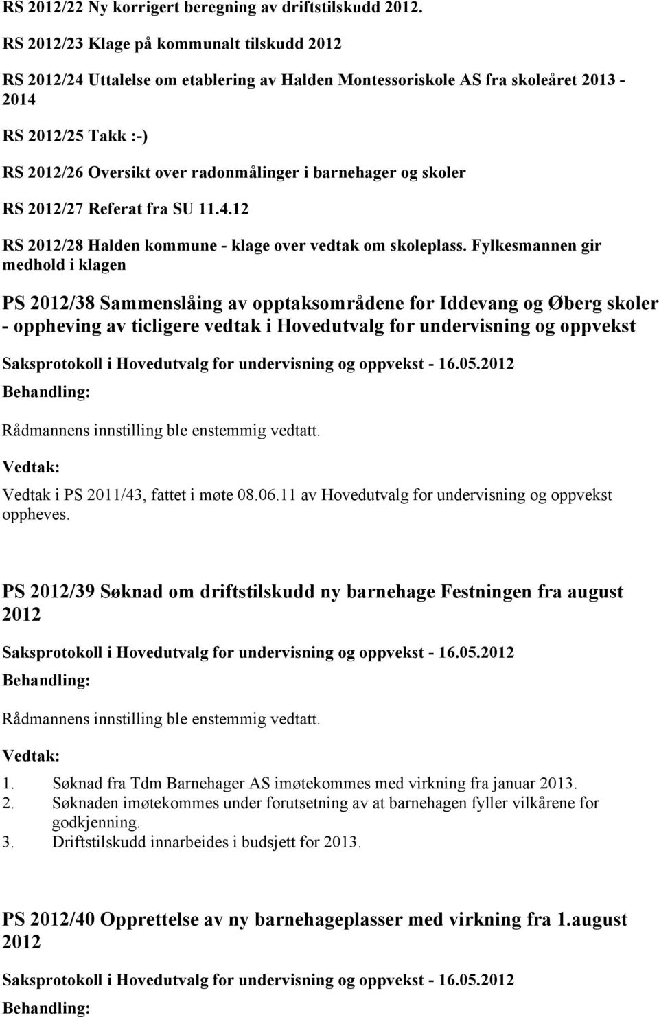 barnehager og skoler RS 2012/27 Referat fra SU 11.4.12 RS 2012/28 Halden kommune - klage over vedtak om skoleplass.