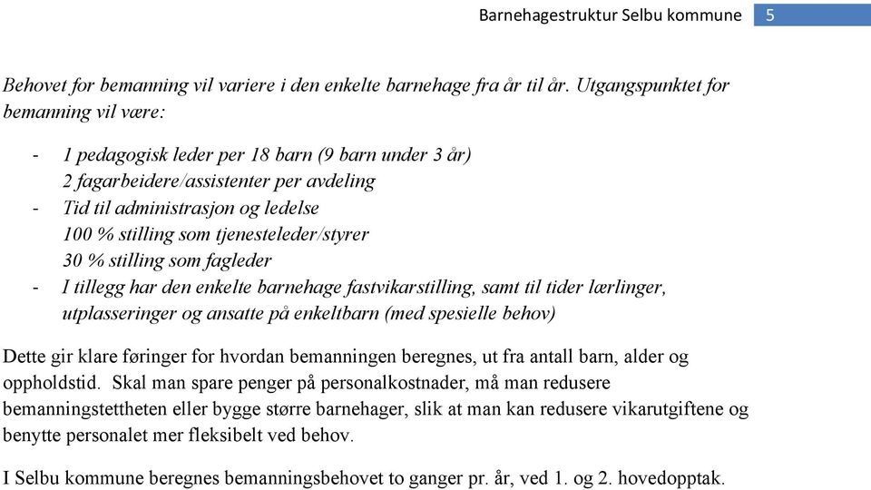 tjenesteleder/styrer 30 % stilling som fagleder - I tillegg har den enkelte barnehage fastvikarstilling, samt til tider lærlinger, utplasseringer og ansatte på enkeltbarn (med spesielle behov) Dette