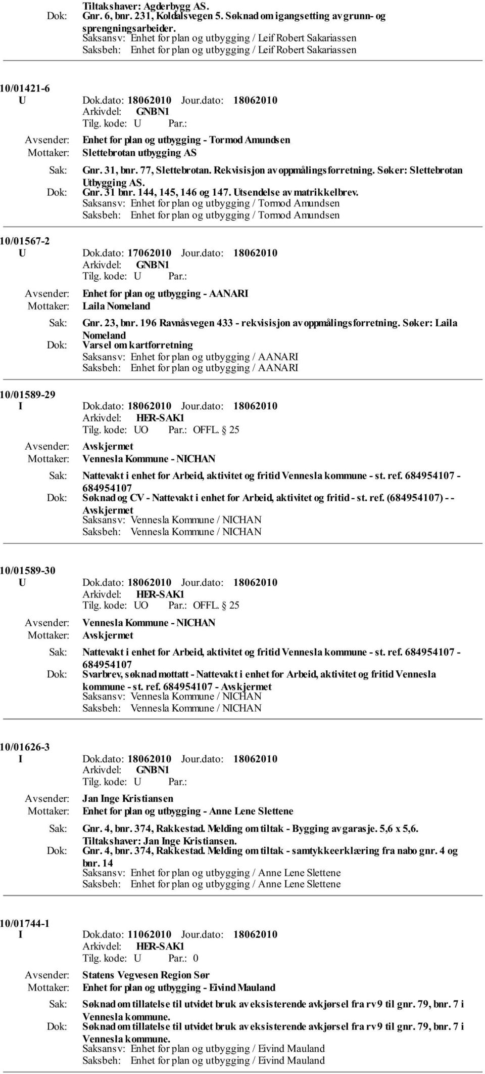 144, 145, 146 og 147. Utsendelse av matrikkelbrev. Saksansv: Enhet for plan og utbygging / Tormod Amundsen Saksbeh: Enhet for plan og utbygging / Tormod Amundsen 10/01567-2 U Dok.dato: 17062010 Jour.