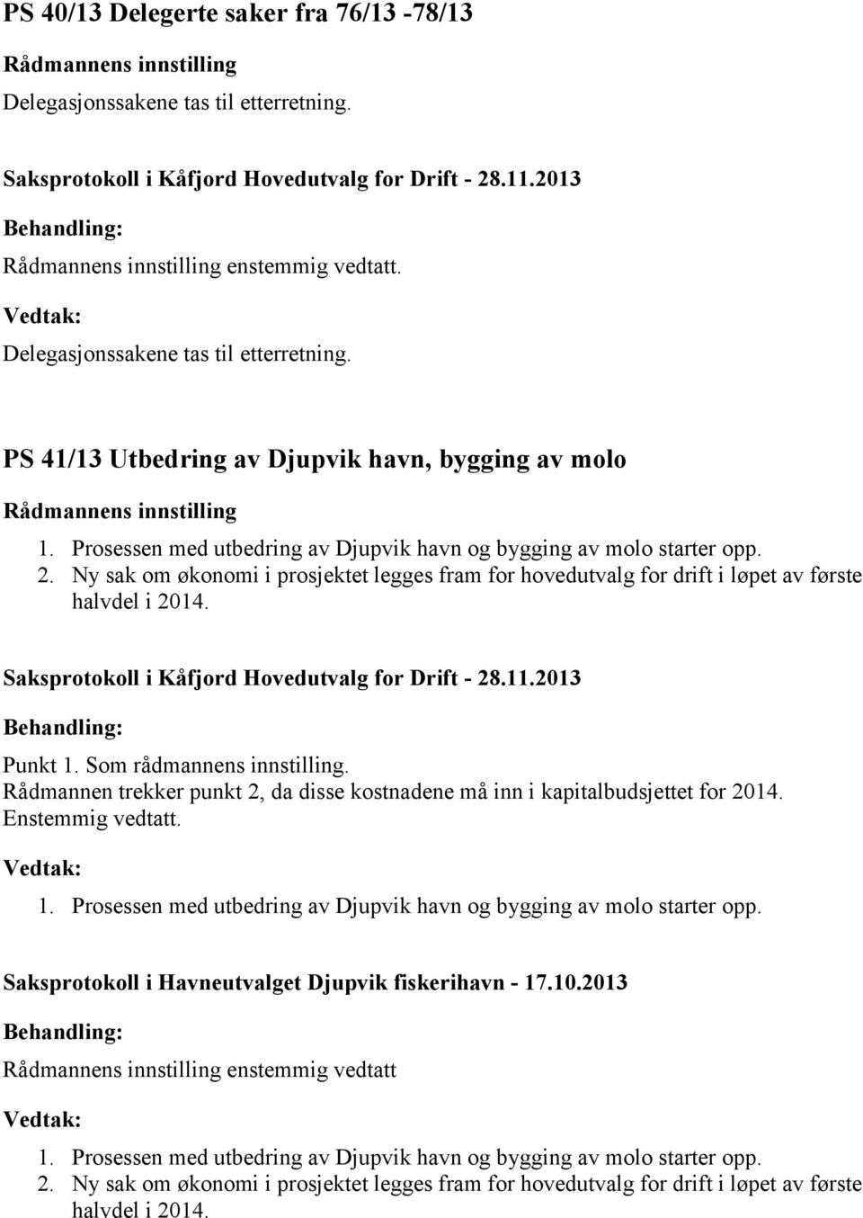 Som rådmannens innstilling. Rådmannen trekker punkt 2, da disse kostnadene må inn i kapitalbudsjettet for 2014. Enstemmig vedtatt. 1.