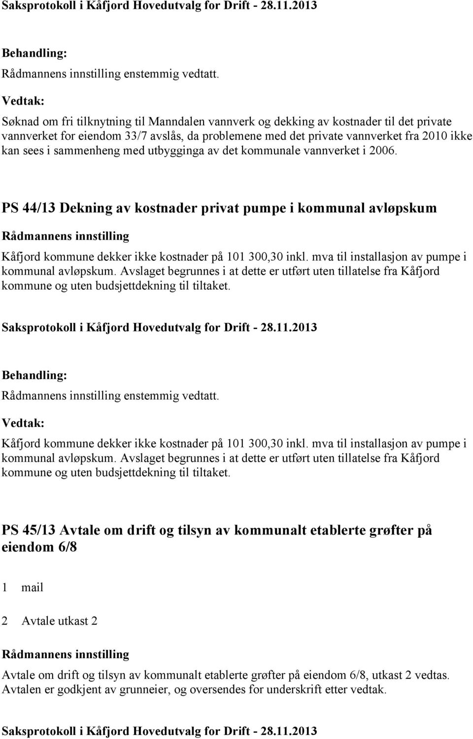 sammenheng med utbygginga av det kommunale vannverket i 2006. PS 44/13 Dekning av kostnader privat pumpe i kommunal avløpskum Kåfjord kommune dekker ikke kostnader på 101 300,30 inkl.