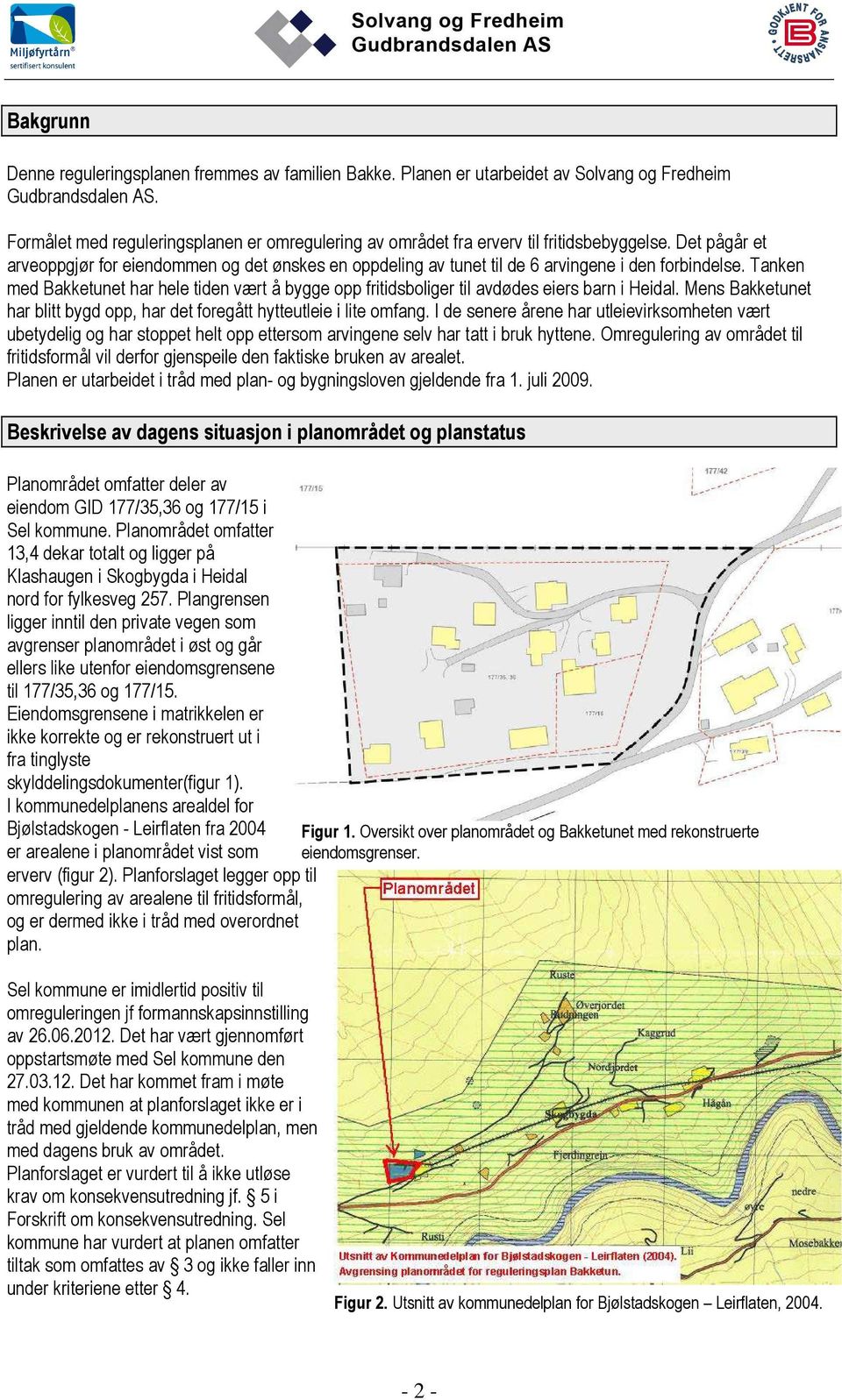 Det pågår et arveoppgjør for eiendommen og det ønskes en oppdeling av tunet til de 6 arvingene i den forbindelse.