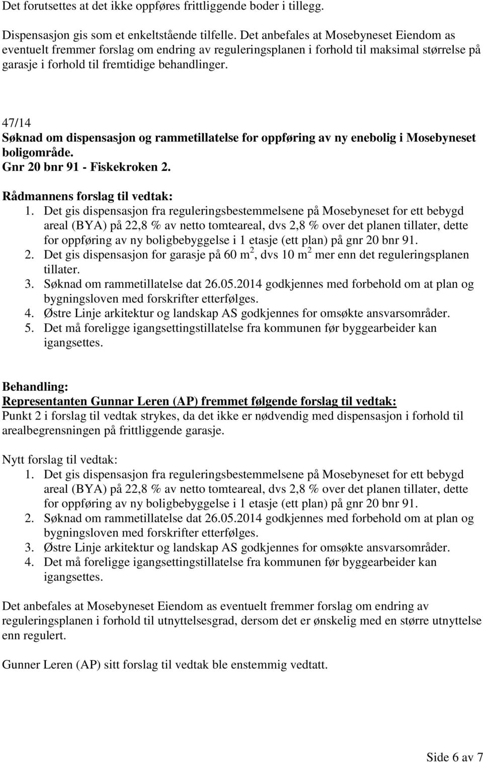 47/14 Søknad om dispensasjon og rammetillatelse for oppføring av ny enebolig i Mosebyneset boligområde. Gnr 20 bnr 91 - Fiskekroken 2. 1.