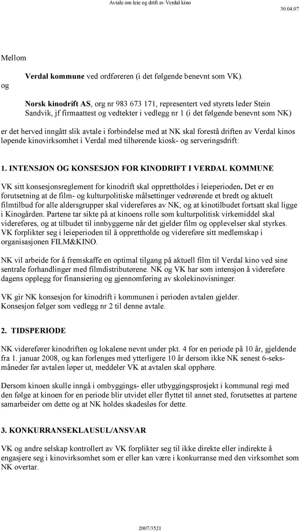 forbindelse med at NK skal forestå driften av Verdal kinos løpende kinovirksomhet i Verdal med tilhørende kiosk- og serveringsdrift: 1.