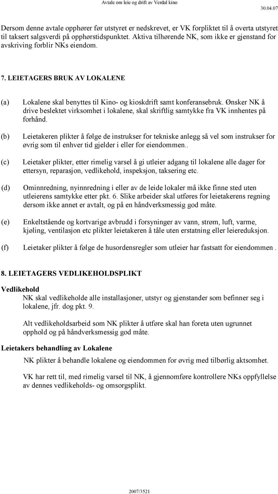 Ønsker NK å drive beslektet virksomhet i lokalene, skal skriftlig samtykke fra VK innhentes på forhånd.